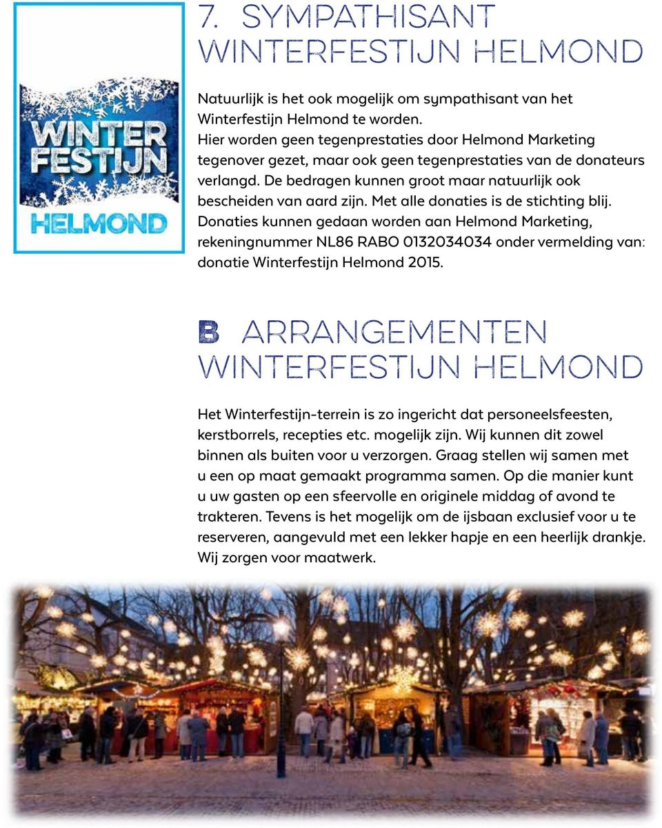 Met alle donaties is de stichting blij. Donaties kunnen gedaan worden aan Helmond Marketing, rekeningnummer NL86 RABO 0132034034 onder vermelding van: donatie Winterfestijn Helmond 2015.