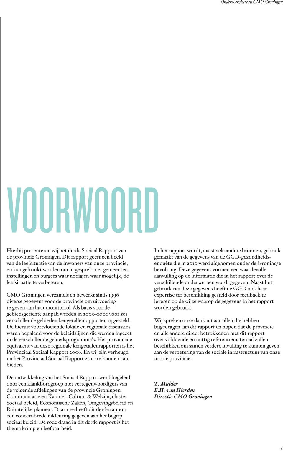 situatie te verbeteren. CMO Groningen verzamelt en bewerkt sinds 1996 diverse gegevens voor de provincie om uitvoering te geven aan haar monitorrol.