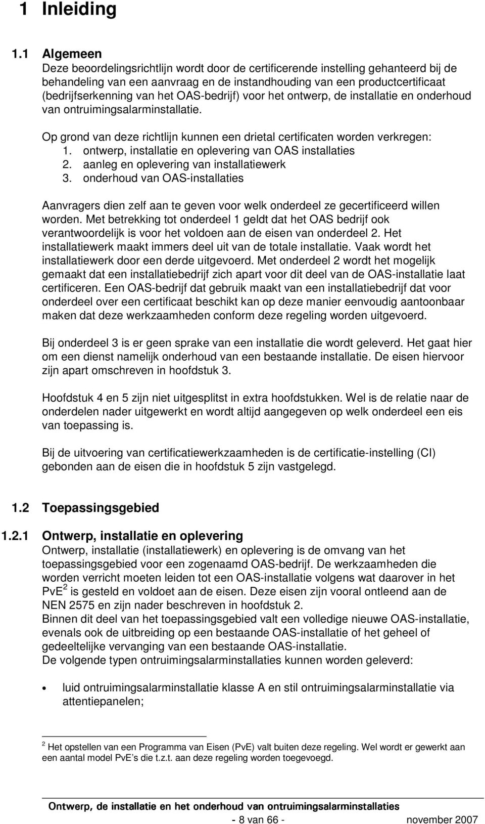 OAS-bedrijf) voor het ontwerp, de installatie en onderhoud van ontruimingsalarminstallatie. Op grond van deze richtlijn kunnen een drietal certificaten worden verkregen: 1.