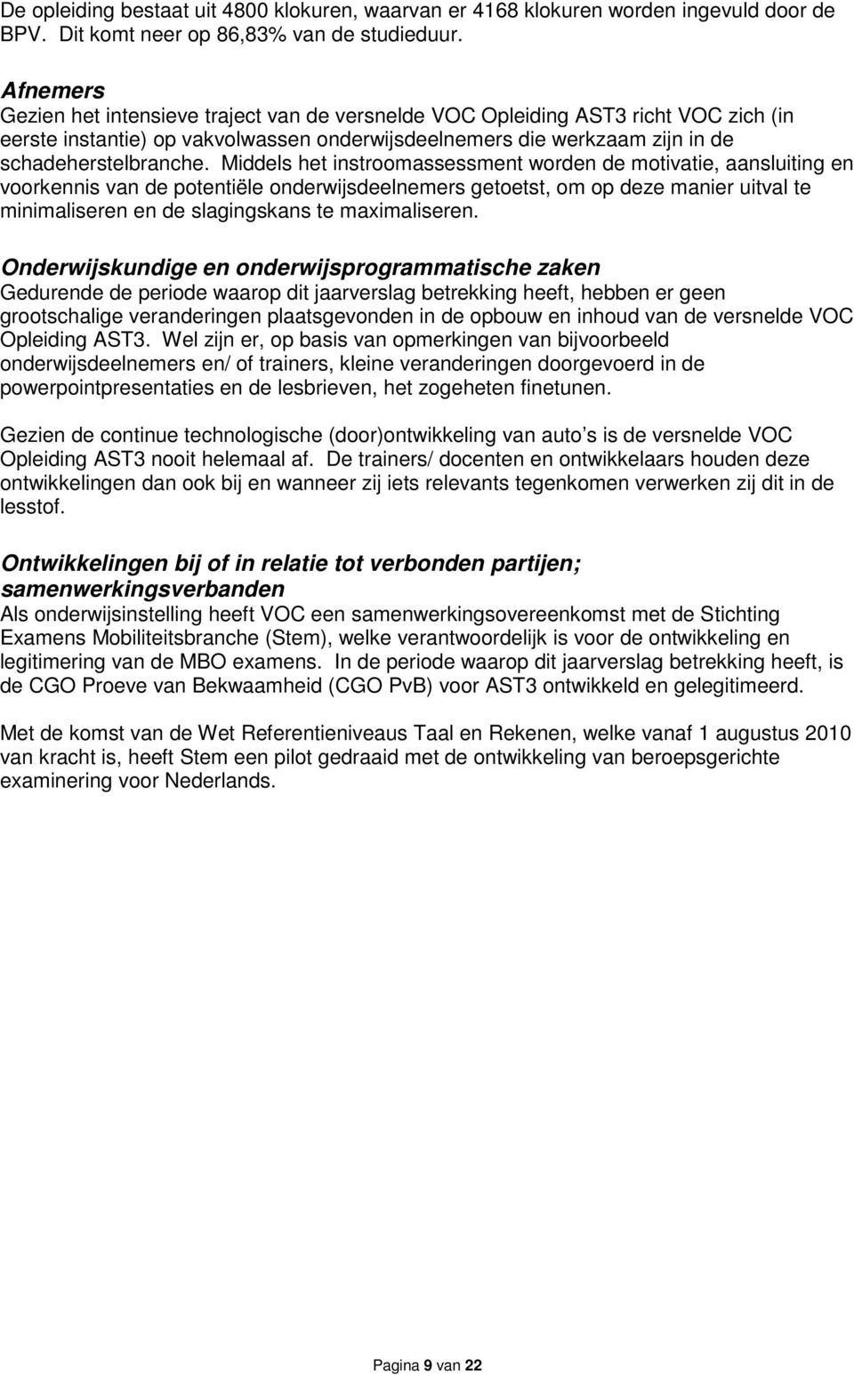 Middels het instroomassessment worden de motivatie, aansluiting en voorkennis van de potentiële onderwijsdeelnemers getoetst, om op deze manier uitval te minimaliseren en de slagingskans te