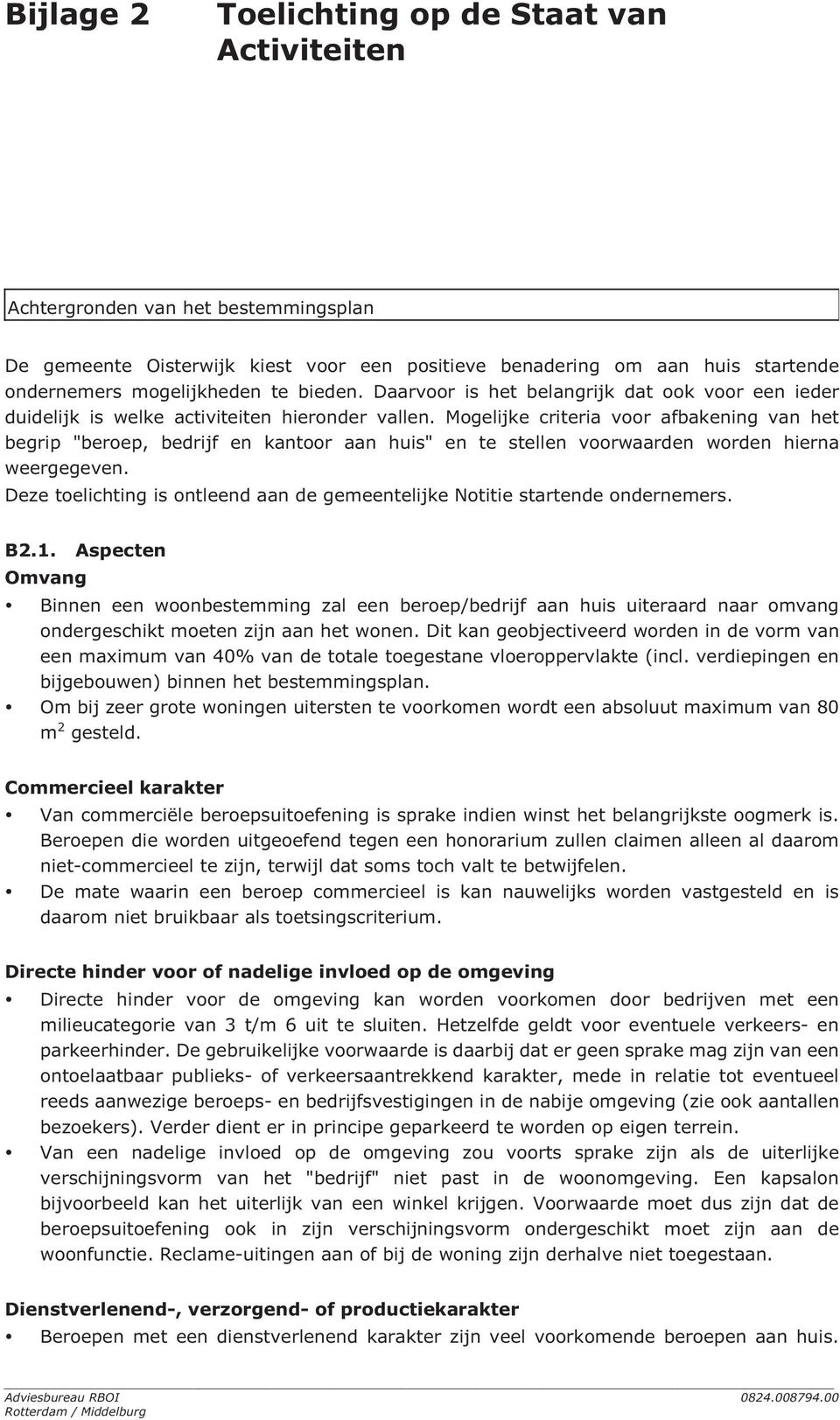 Mogelijke criteria voor afbakening van het begrip "beroep, bedrijf en kantoor aan huis" en te stellen voorwaarden worden hierna weergegeven.