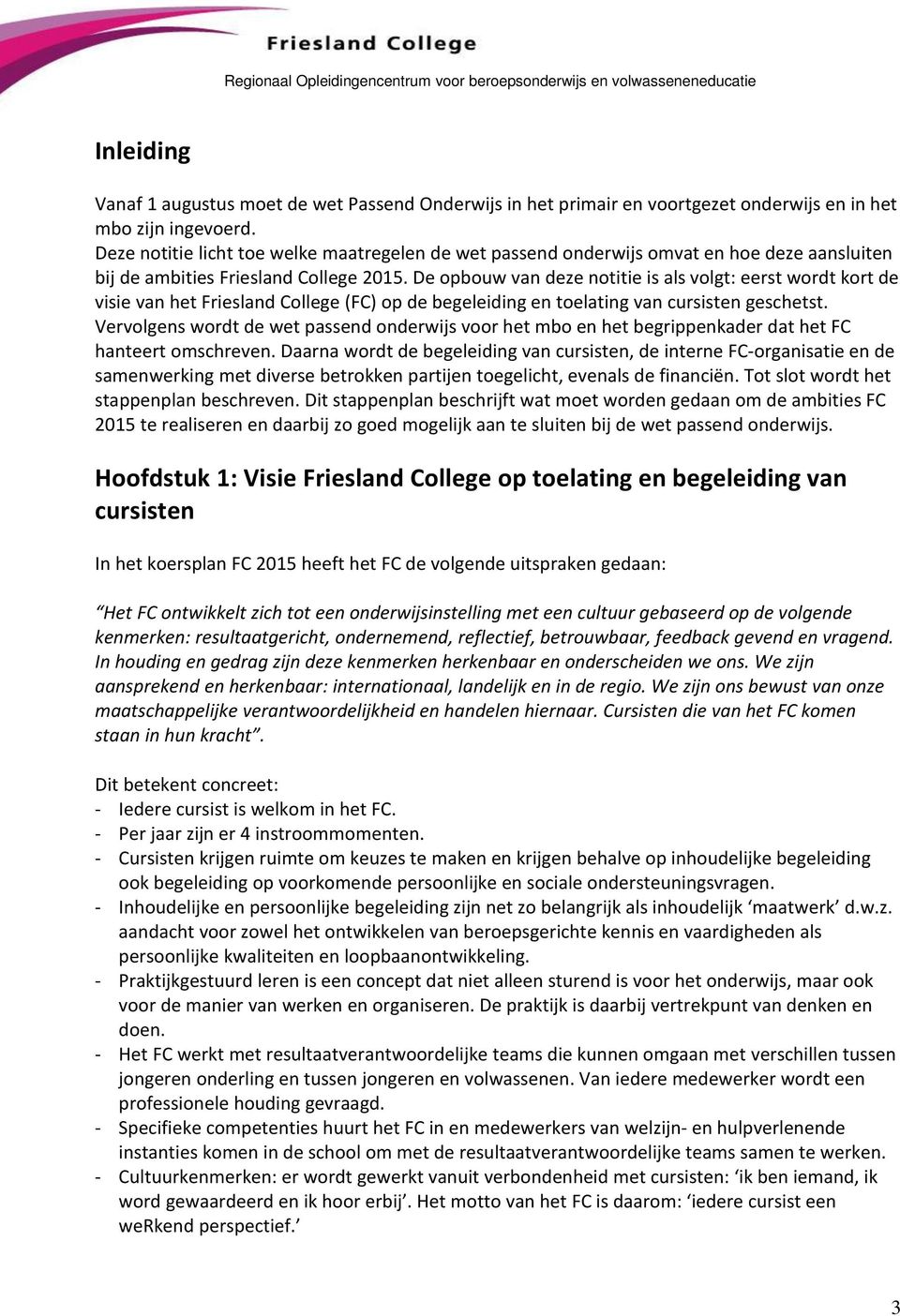 De opbouw van deze notitie is als volgt: eerst wordt kort de visie van het Friesland College (FC) op de begeleiding en toelating van cursisten geschetst.