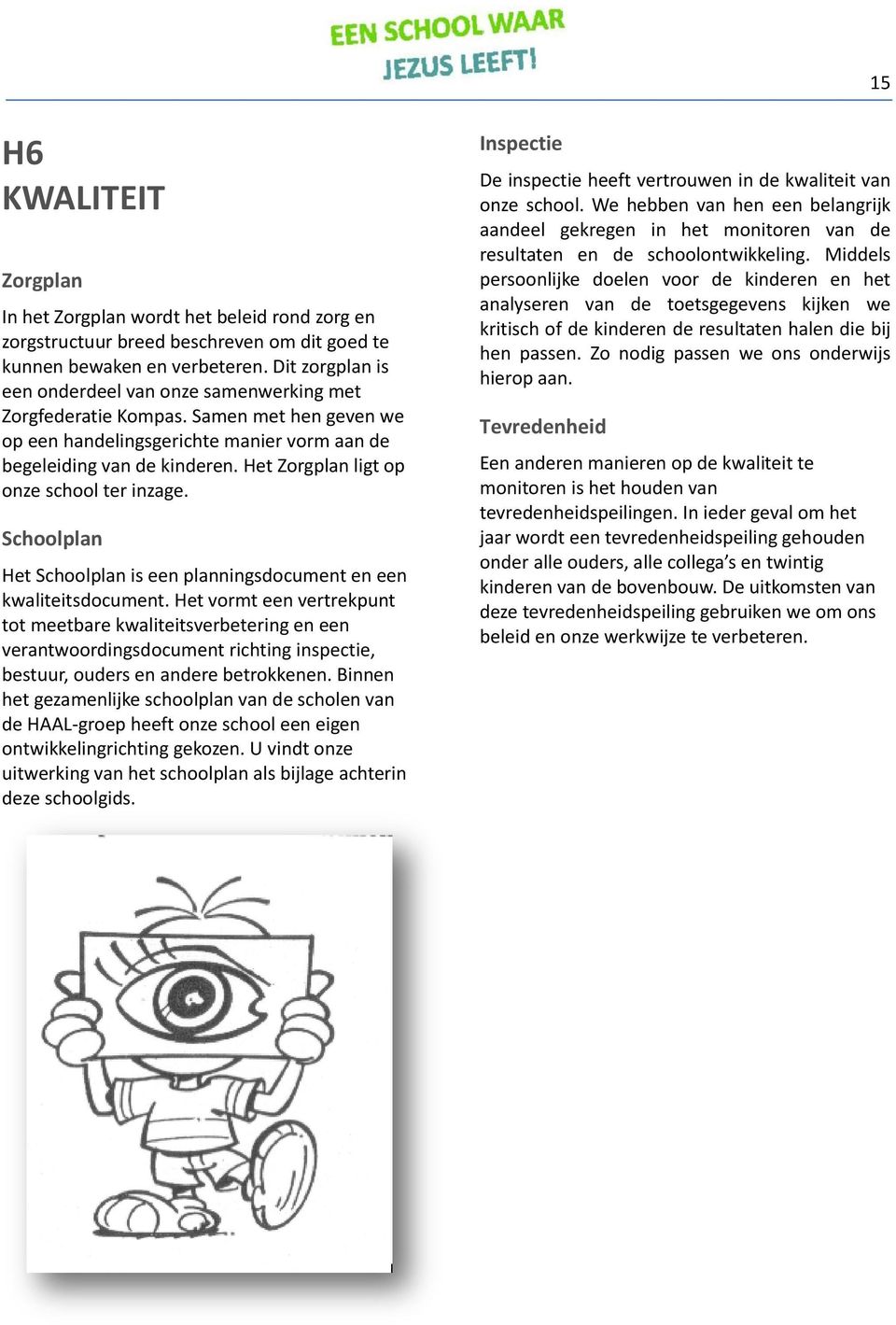 Het Zorgplan ligt op onze school ter inzage. Schoolplan Het Schoolplan is een planningsdocument en een kwaliteitsdocument.