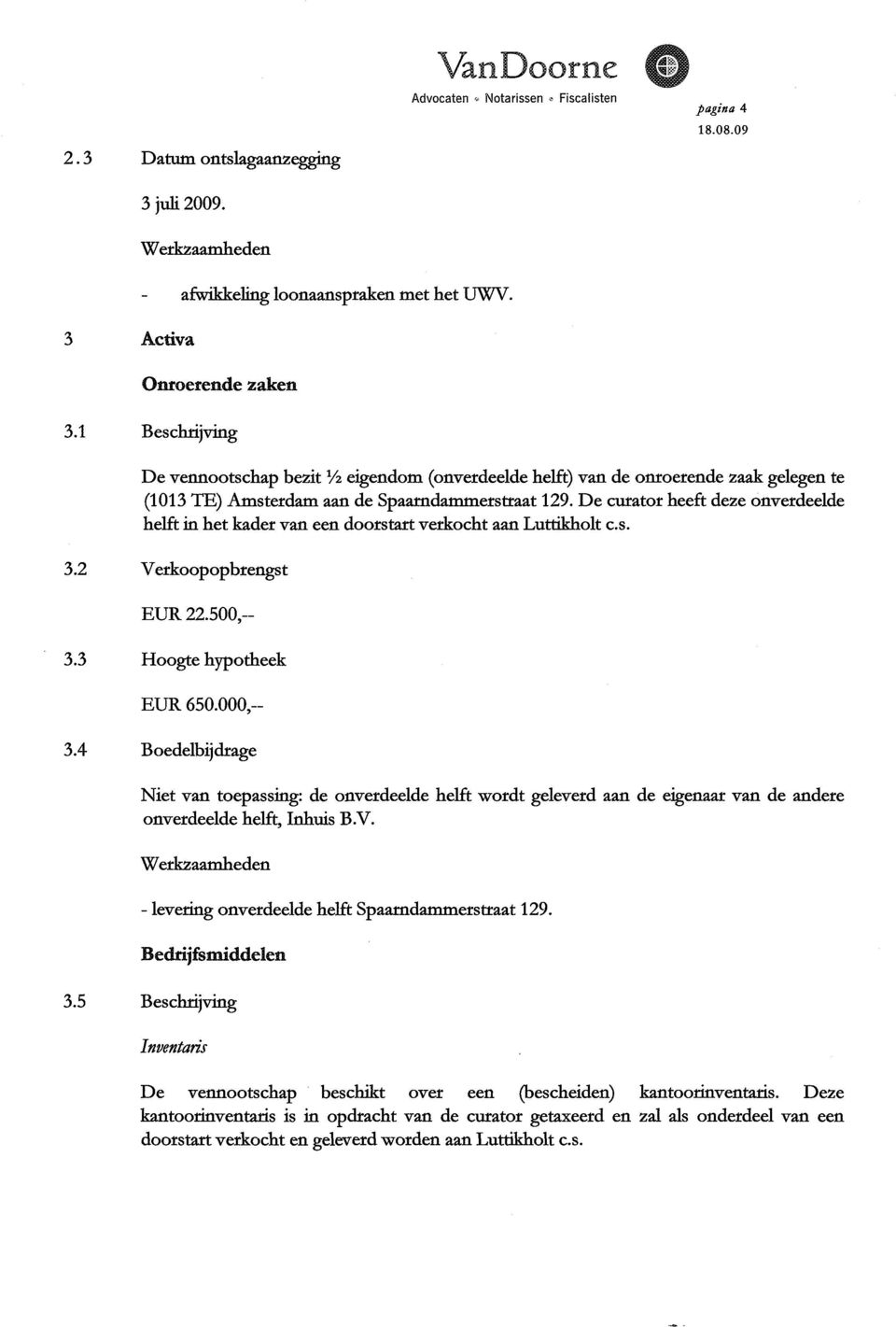 De curator heeft deze onverdeelde helft in het kader van een doorstart verkocht aan Luttikholt c.s. 3.2 Verkoopopbrengst EUR 22.500,- 3.3 Hoogte hypotheek EUR 650.000,- 3.