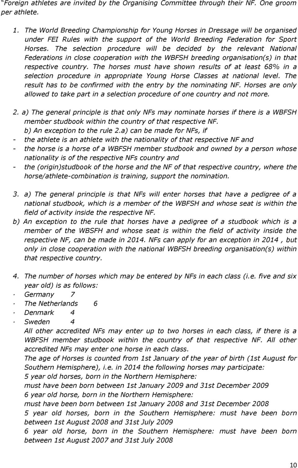 The selection procedure will be decided by the relevant National Federations in close cooperation with the WBFSH breeding organisation(s) in that respective country.