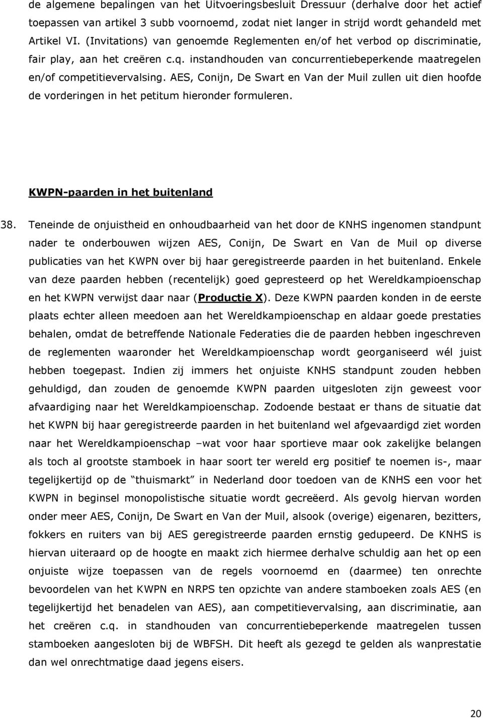 AES, Conijn, De Swart en Van der Muil zullen uit dien hoofde de vorderingen in het petitum hieronder formuleren. KWPN-paarden in het buitenland 38.