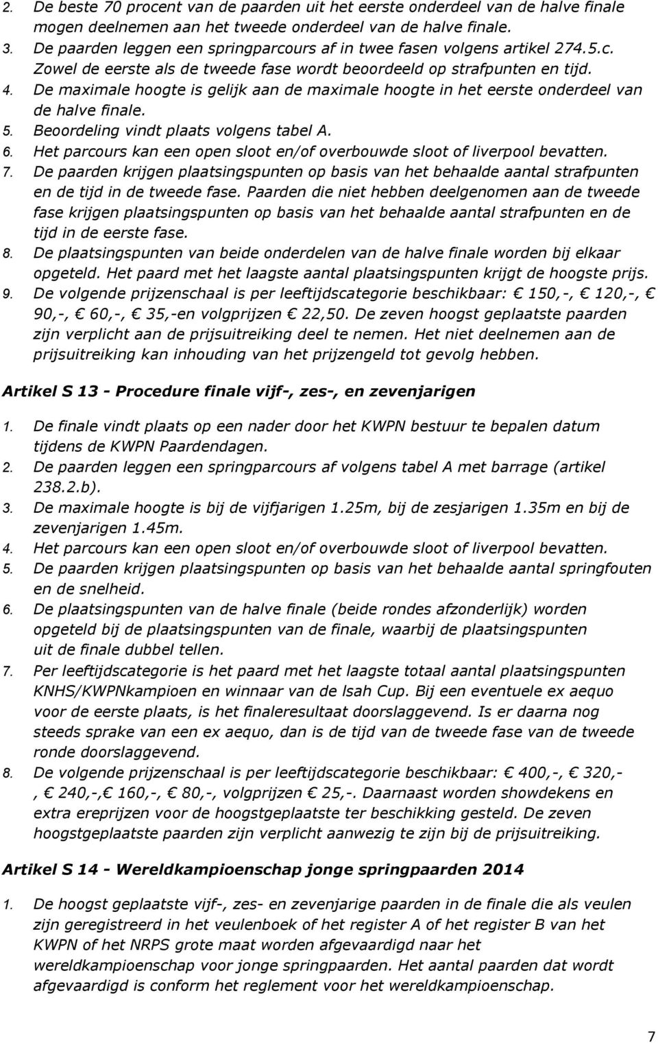 De maximale hoogte is gelijk aan de maximale hoogte in het eerste onderdeel van de halve finale. 5. Beoordeling vindt plaats volgens tabel A. 6.