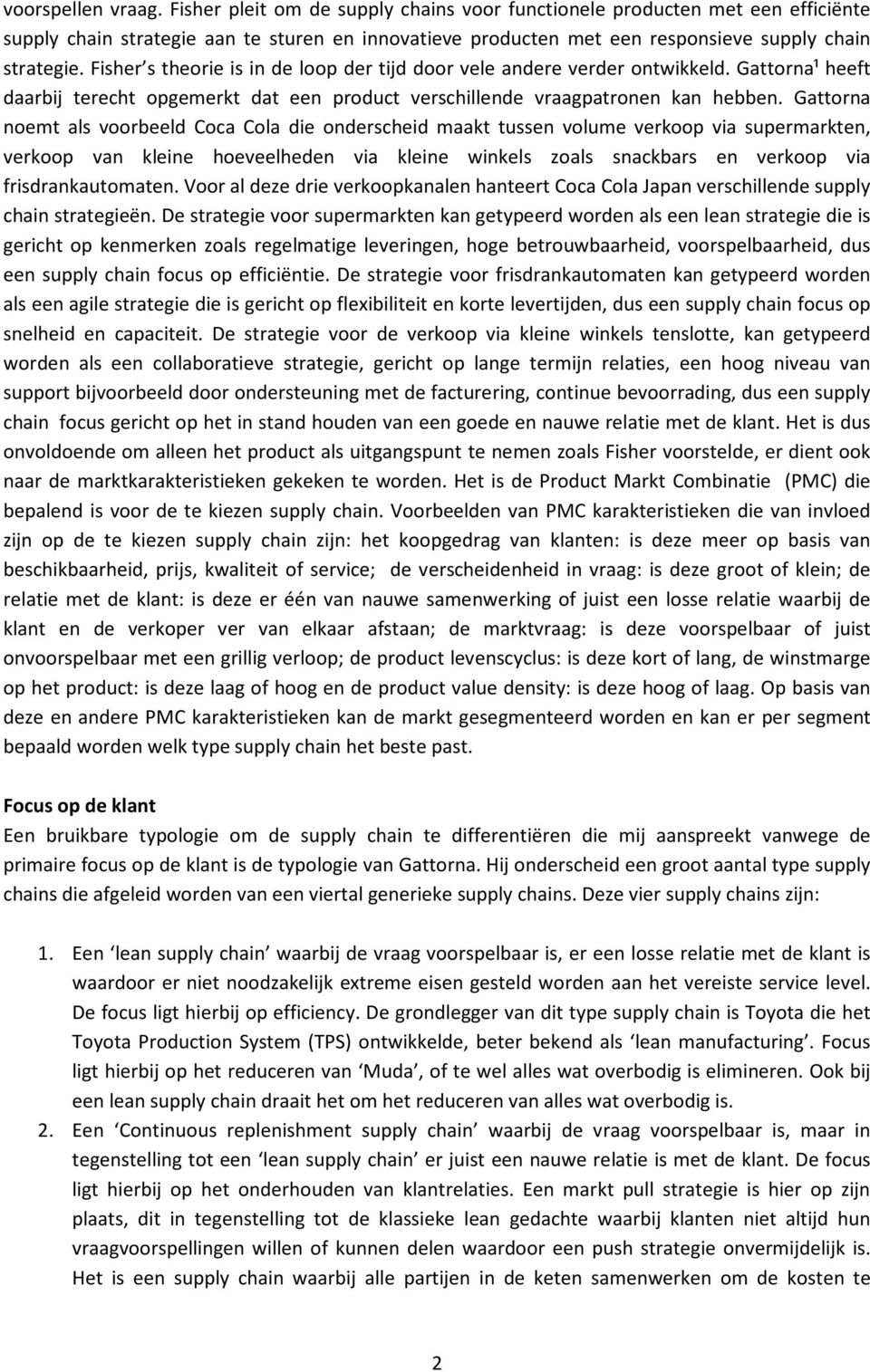 Fisher s theorie is in de loop der tijd door vele andere verder ontwikkeld. Gattorna¹ heeft daarbij terecht opgemerkt dat een product verschillende vraagpatronen kan hebben.