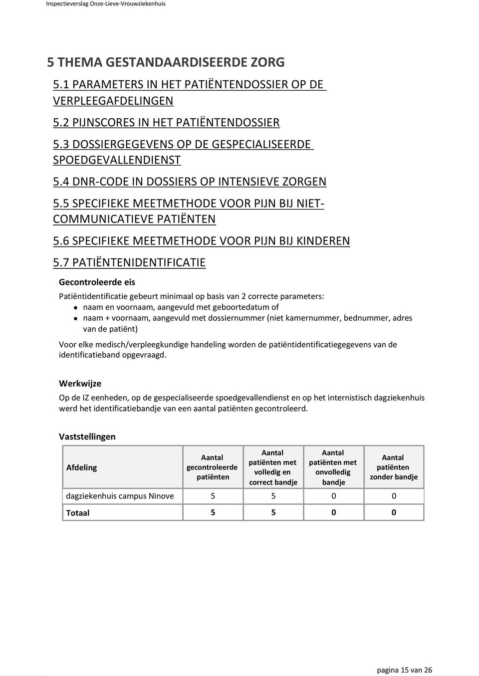 7 PATIËNTENIDENTIFICATIE Patiëntidentificatie gebeurt minimaal op basis van 2 correcte parameters: naam en voornaam, aangevuld met geboortedatum of naam + voornaam, aangevuld met dossiernummer (niet