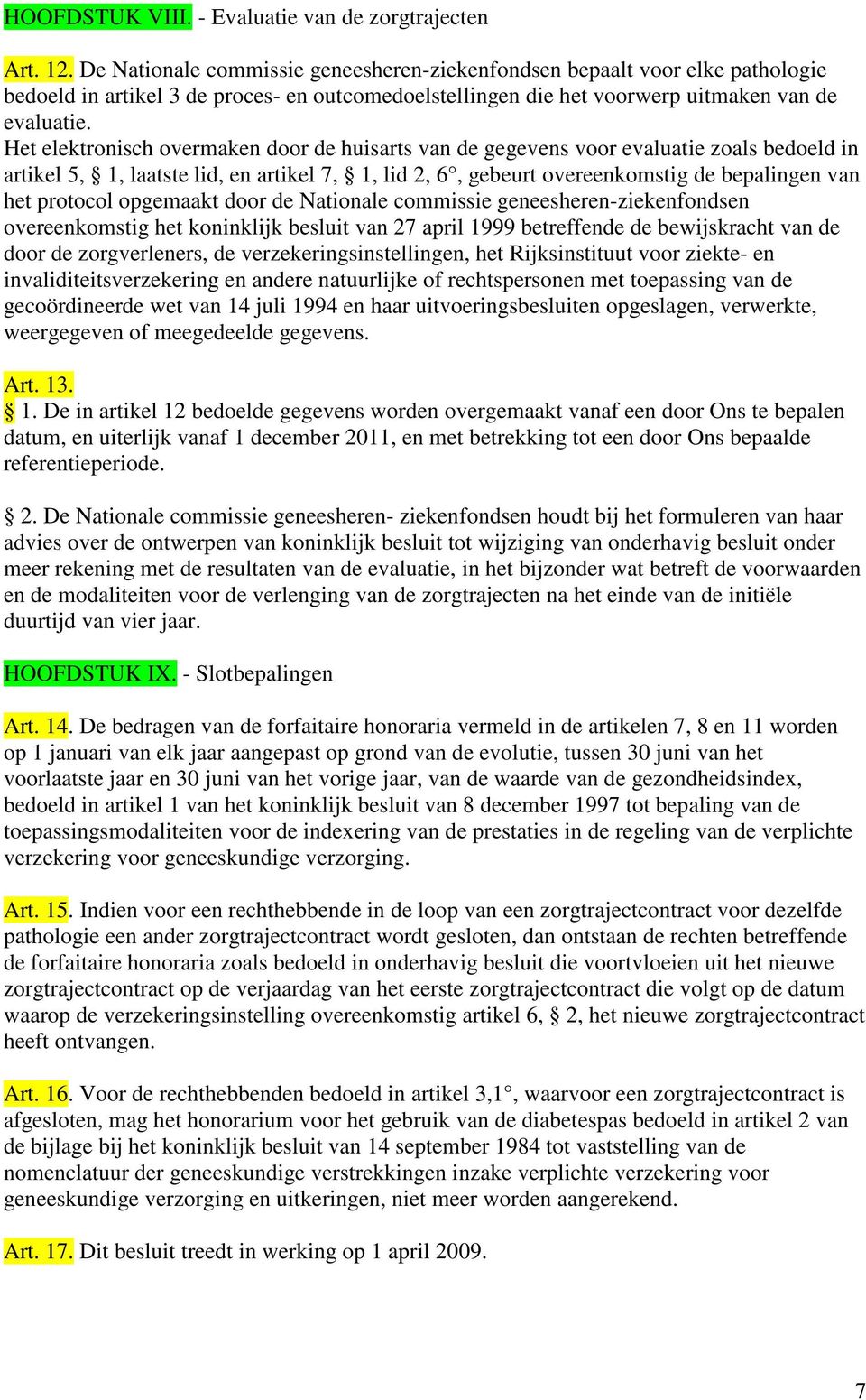 Het elektronisch overmaken door de huisarts van de gegevens voor evaluatie zoals bedoeld in artikel 5, 1, laatste lid, en artikel 7, 1, lid 2, 6, gebeurt overeenkomstig de bepalingen van het protocol