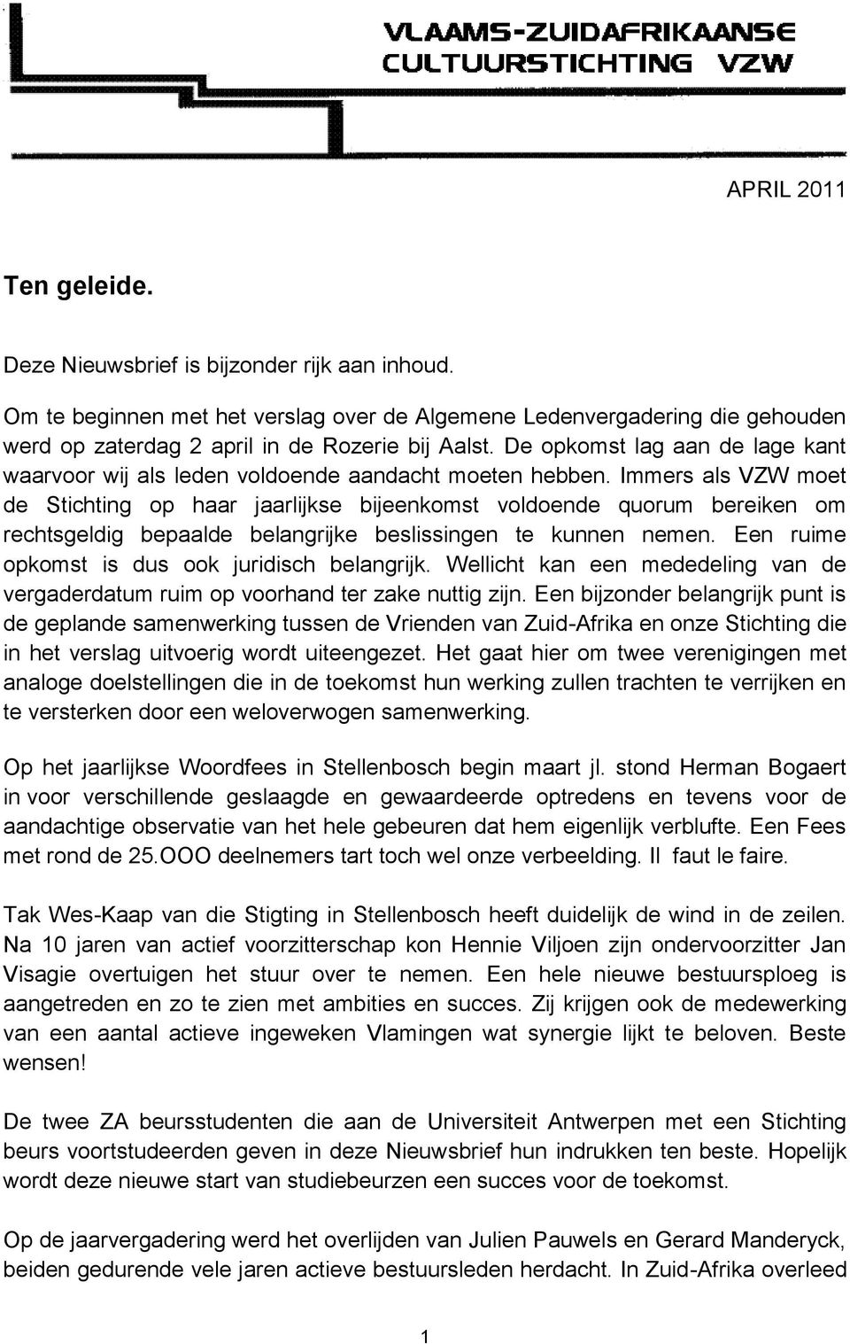 Immers als VZW moet de Stichting op haar jaarlijkse bijeenkomst voldoende quorum bereiken om rechtsgeldig bepaalde belangrijke beslissingen te kunnen nemen.