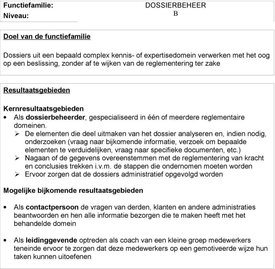 De elementen die deel uitmaken van het dossier analyseren en, indien nodig, onderzoeken (vraag naar bijkomende informatie, verzoek om bepaalde elementen te verduidelijken, vraag naar specifieke