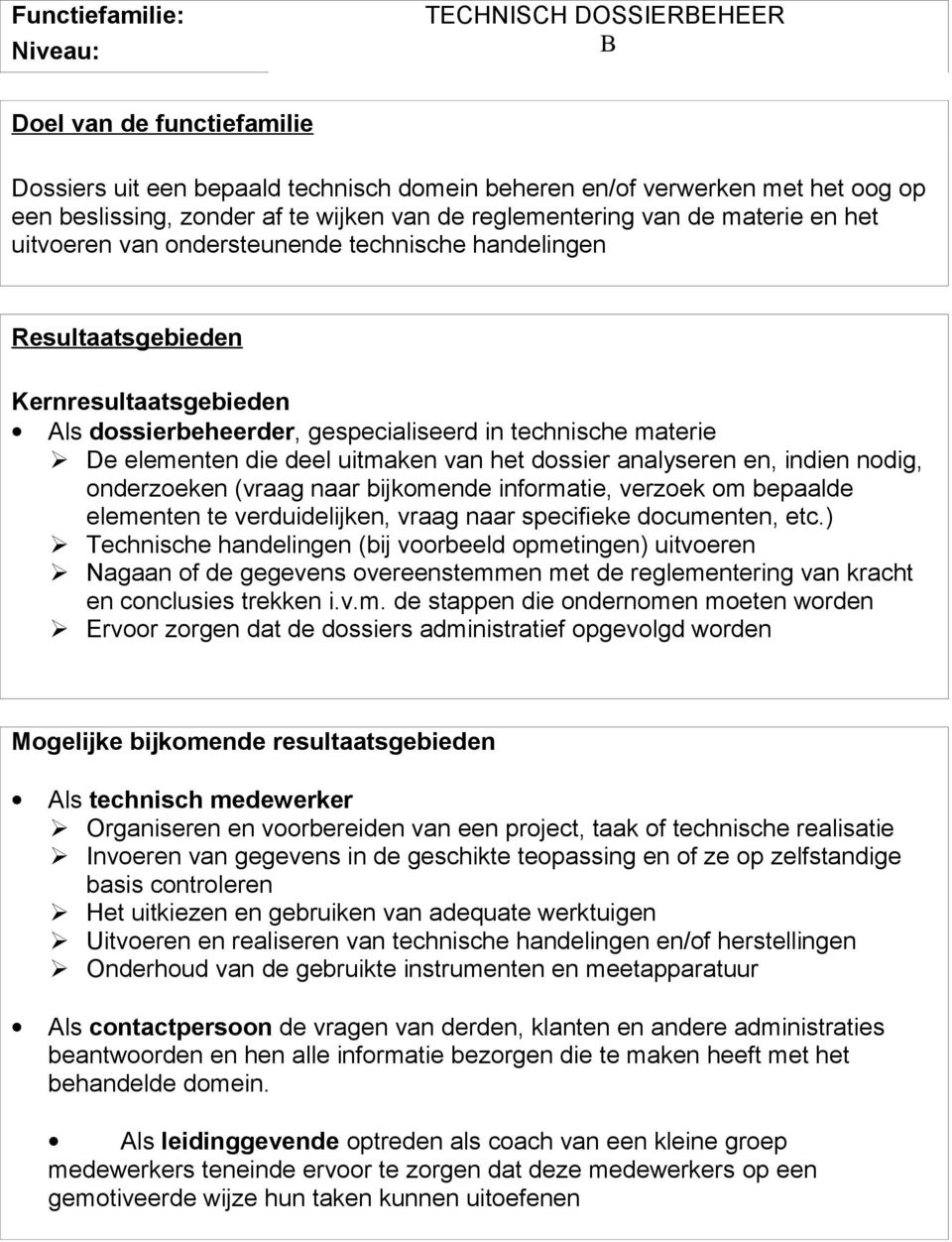 elementen die deel uitmaken van het dossier analyseren en, indien nodig, onderzoeken (vraag naar bijkomende informatie, verzoek om bepaalde elementen te verduidelijken, vraag naar specifieke