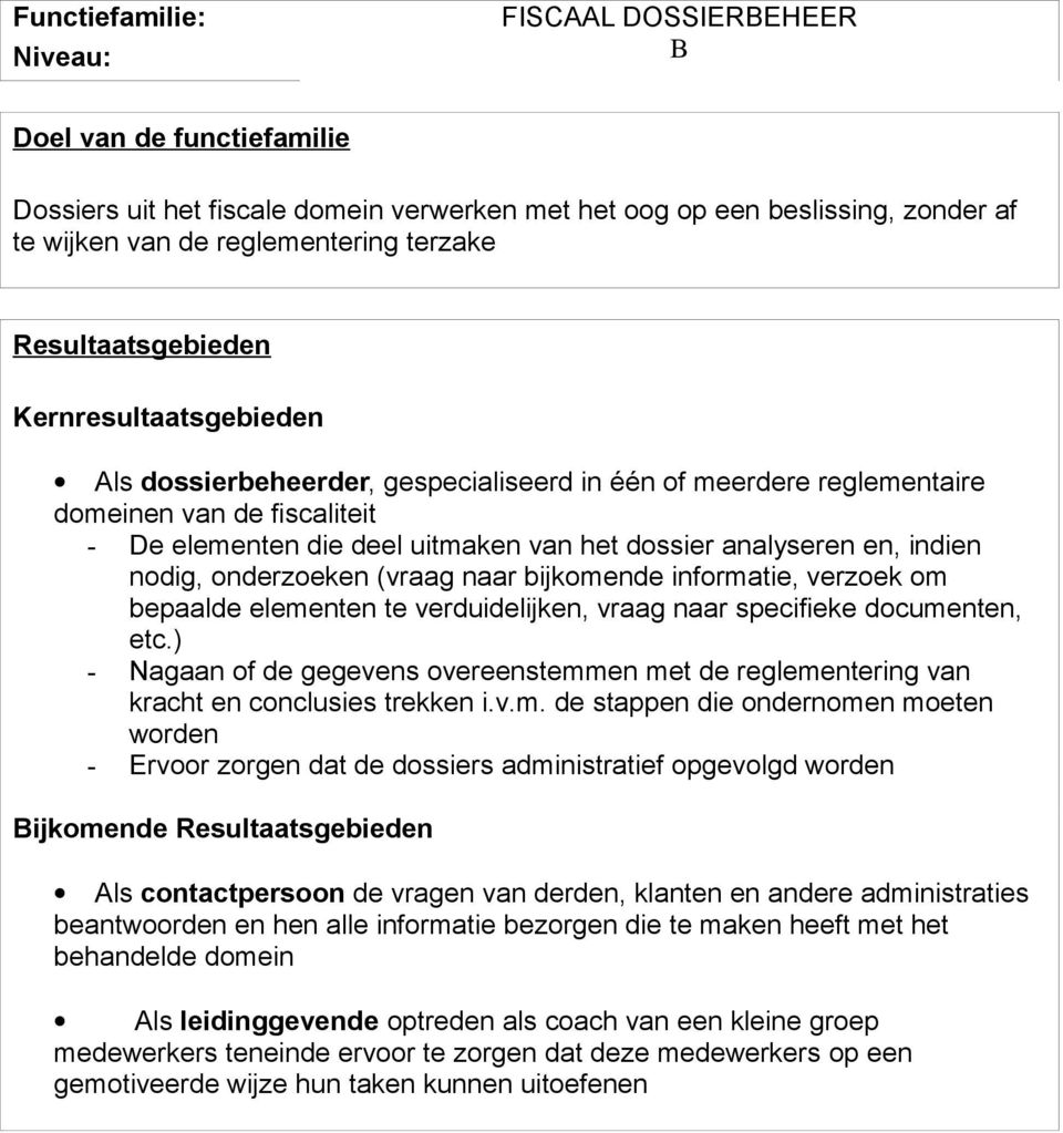 analyseren en, indien nodig, onderzoeken (vraag naar bijkomende informatie, verzoek om bepaalde elementen te verduidelijken, vraag naar specifieke documenten, etc.