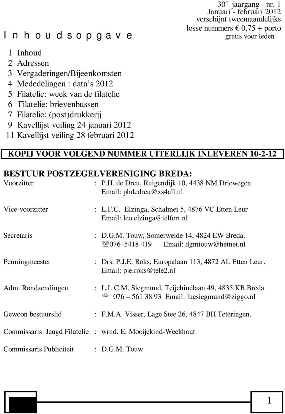 1 Januari - februari 2012 verschijnt tweemaandelijks losse nummers 0,75 + porto gratis voor leden KOPIJ VOOR VOLGEND NUMMER UITERLIJK INLEVEREN 10-2-12 BESTUUR POSTZEGELVERENIGING BREDA: Voorzitter :