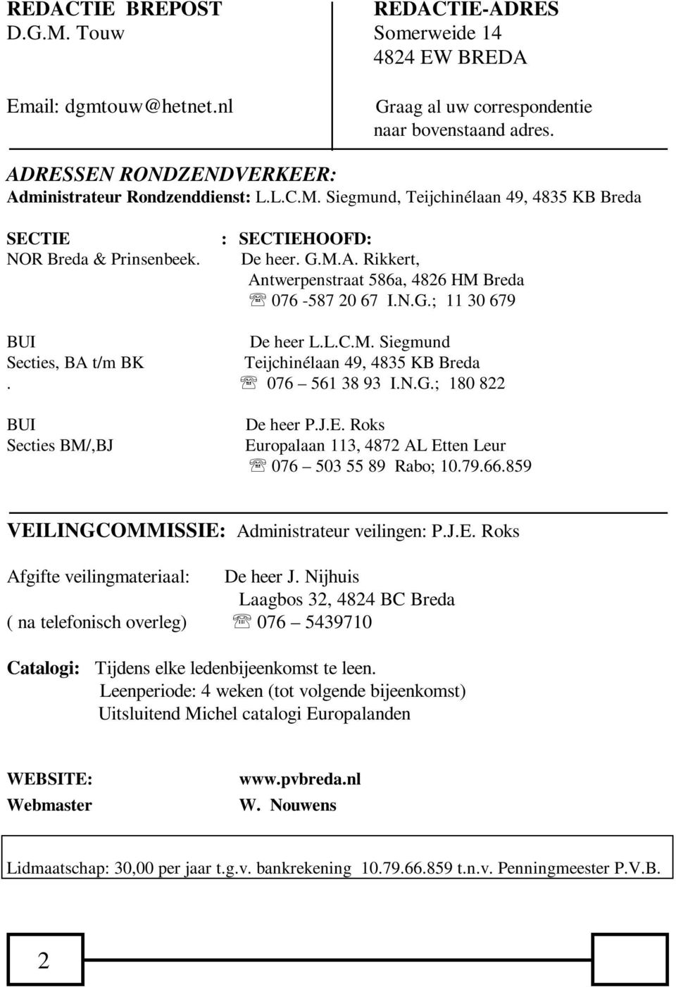 N.G.; 11 30 679 BUI De heer L.L.C.M. Siegmund Secties, BA t/m BK Teijchinélaan 49, 4835 KB Breda. 076 561 38 93 I.N.G.; 180 822 BUI Secties BM/,BJ De heer P.J.E.