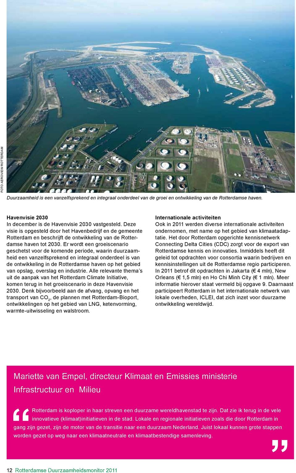 Er wordt een groeiscenario geschetst voor de komende periode, waarin duurzaamheid een vanzelfsprekend en integraal onderdeel is van de ontwikkeling in de Rotterdamse haven op het gebied van opslag,