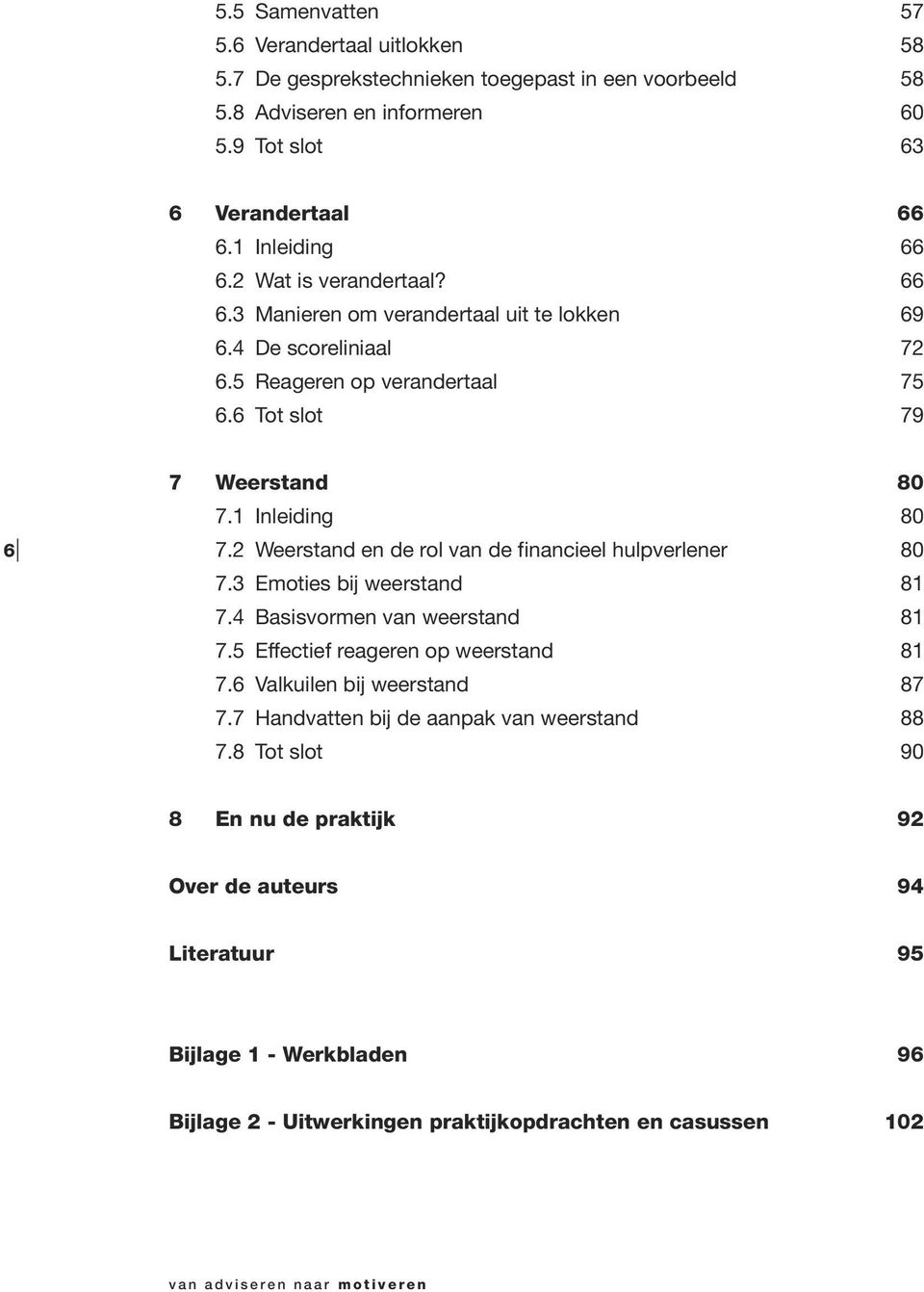 2 Weerstand en de rol van de financieel hulpverlener 80 7.3 Emoties bij weerstand 81 7.4 Basisvormen van weerstand 81 7.5 Effectief reageren op weerstand 81 7.6 Valkuilen bij weerstand 87 7.