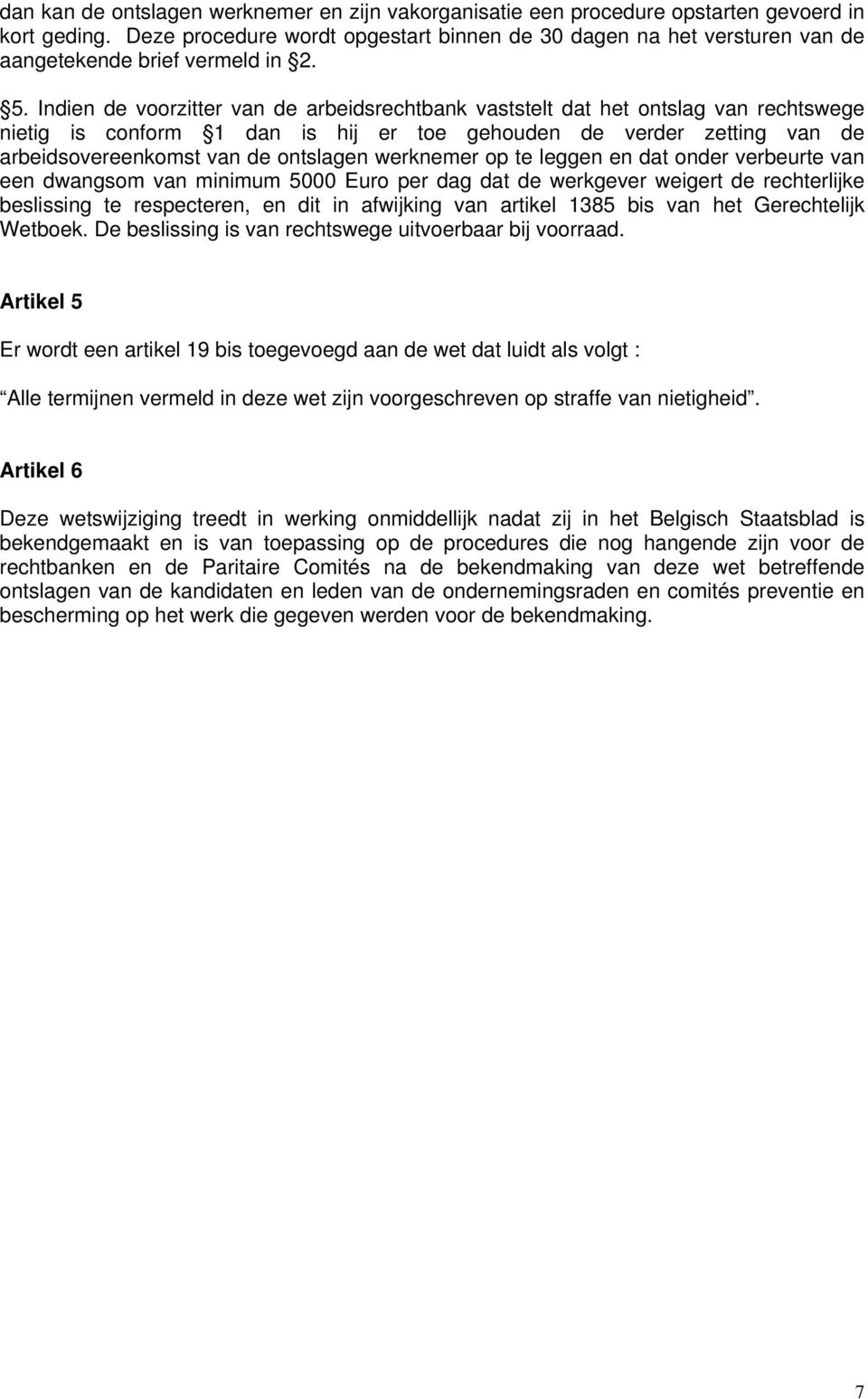 Indien de voorzitter van de arbeidsrechtbank vaststelt dat het ontslag van rechtswege nietig is conform 1 dan is hij er toe gehouden de verder zetting van de arbeidsovereenkomst van de ontslagen