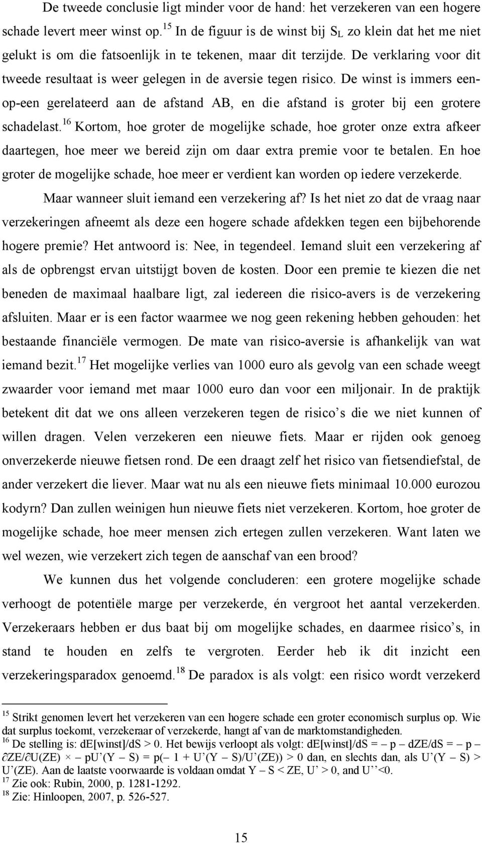 De verklaring voor dit tweede resultaat is weer gelegen in de aversie tegen risico. De winst is immers eenop-een gerelateerd aan de afstand AB, en die afstand is groter bij een grotere schadelast.