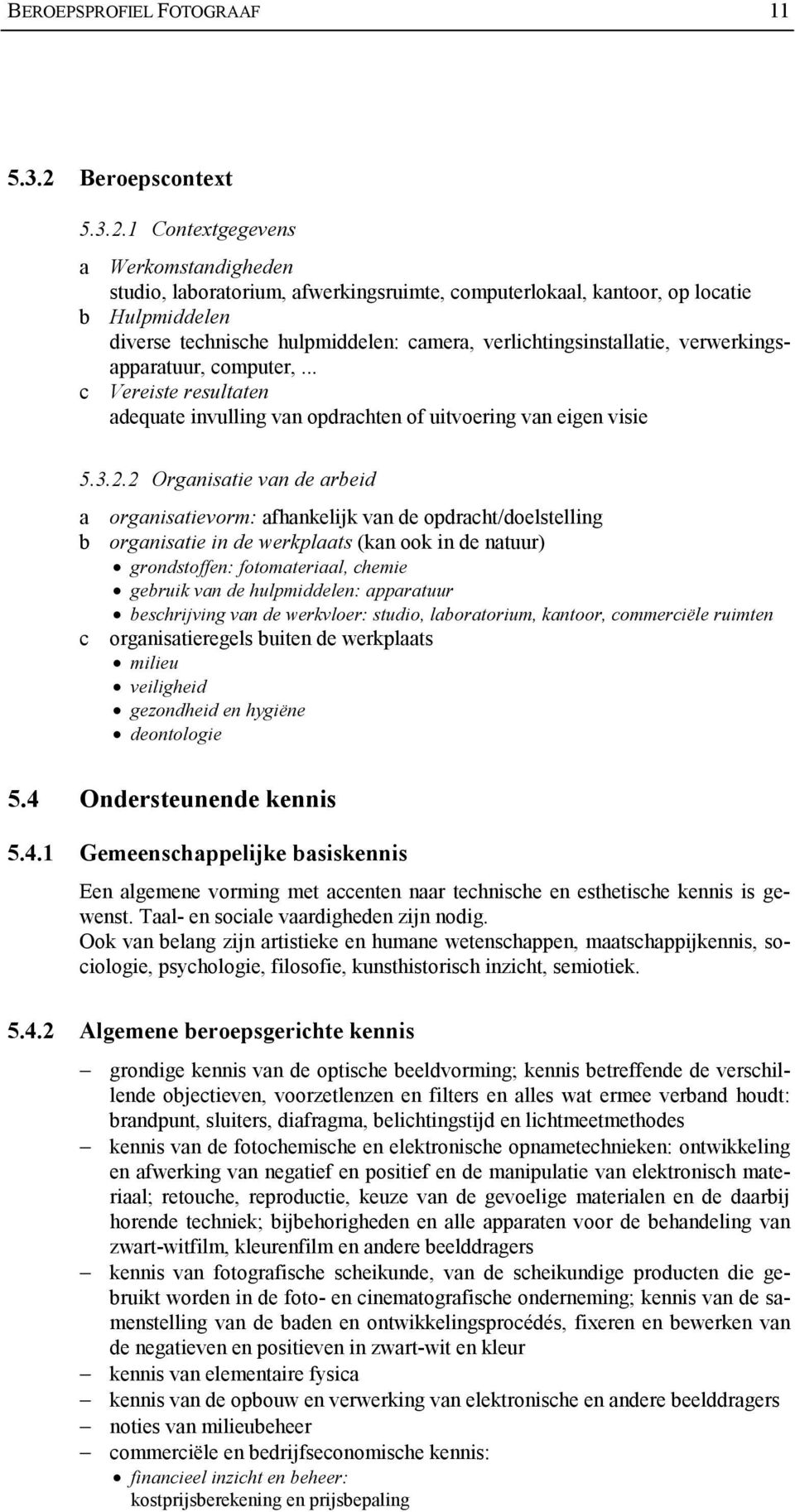 1 Contextgegevens a Werkomstandigheden studio, laboratorium, afwerkingsruimte, computerlokaal, kantoor, op locatie b Hulpmiddelen diverse technische hulpmiddelen: camera, verlichtingsinstallatie,