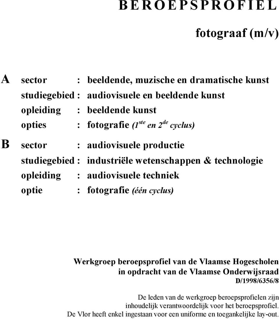 techniek optie : fotografie (één cyclus) Werkgroep beroepsprofiel van de Vlaamse Hogescholen in opdracht van de Vlaamse Onderwijsraad D/1998/6356/8 De leden