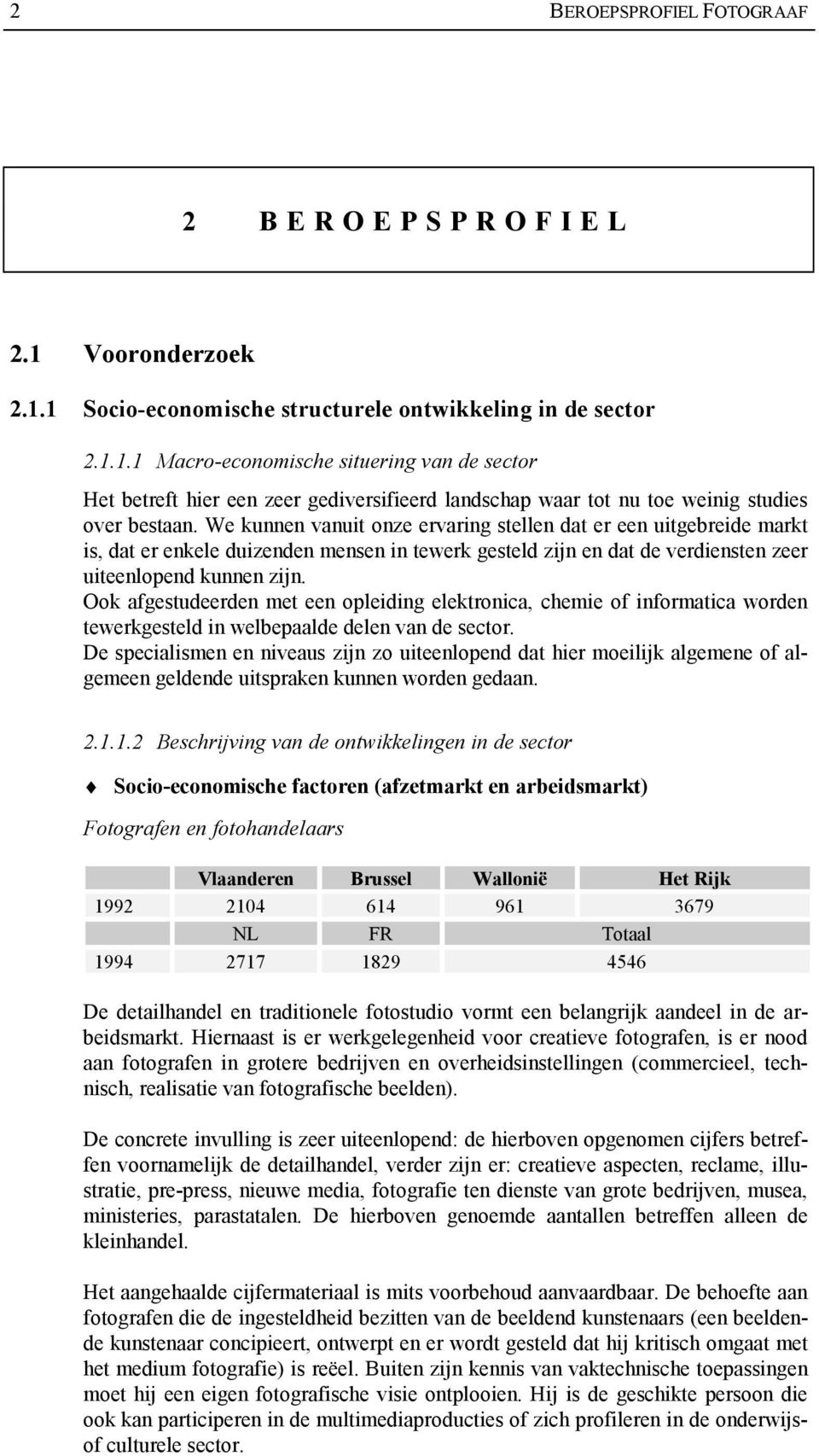 Ook afgestudeerden met een opleiding elektronica, chemie of informatica worden tewerkgesteld in welbepaalde delen van de sector.