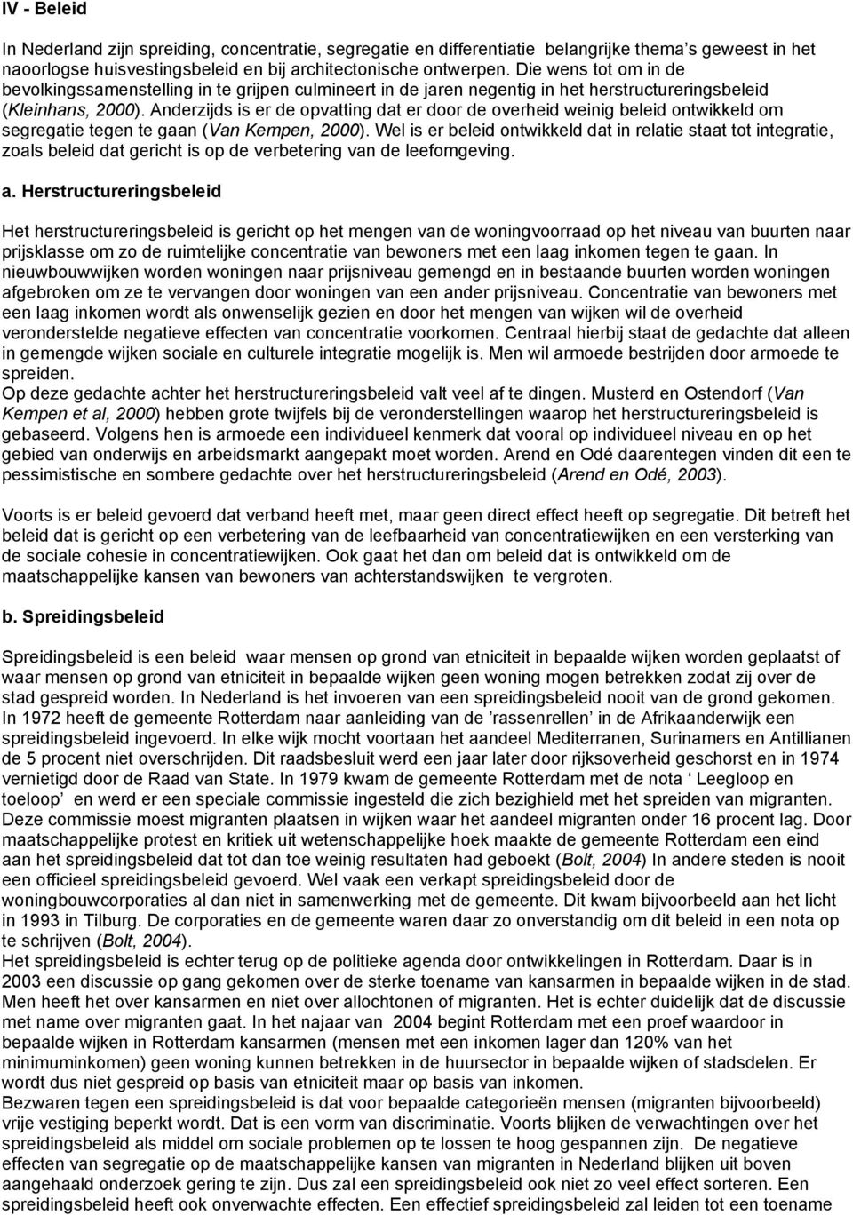 Anderzijds is er de opvatting dat er door de overheid weinig beleid ontwikkeld om segregatie tegen te gaan (Van Kempen, 2000).