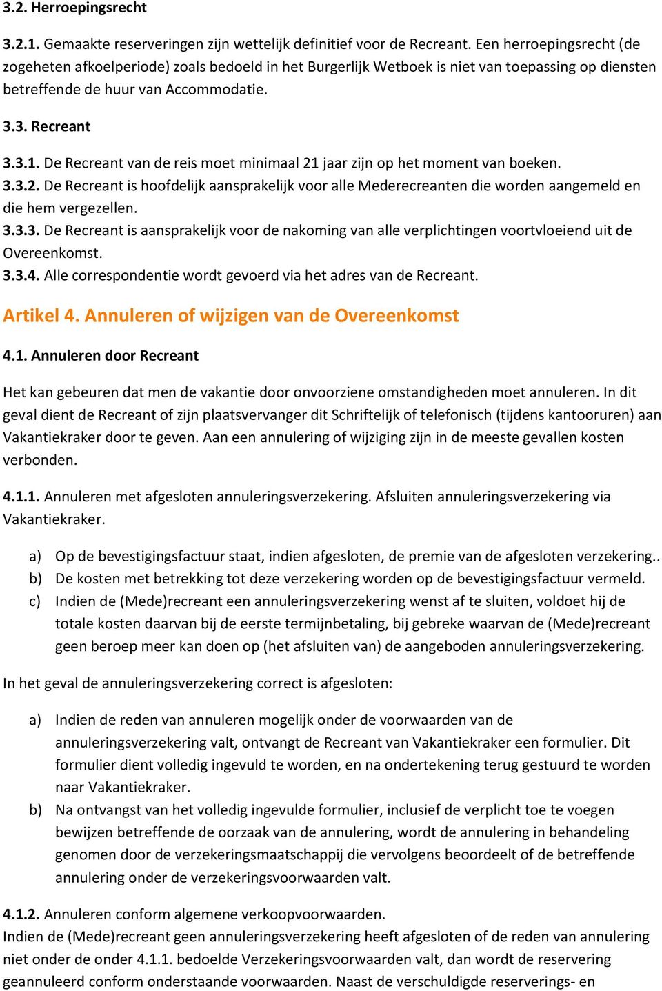 De Recreant van de reis moet minimaal 21 jaar zijn op het moment van boeken. 3.3.2. De Recreant is hoofdelijk aansprakelijk voor alle Mederecreanten die worden aangemeld en die hem vergezellen. 3.3.3. De Recreant is aansprakelijk voor de nakoming van alle verplichtingen voortvloeiend uit de Overeenkomst.