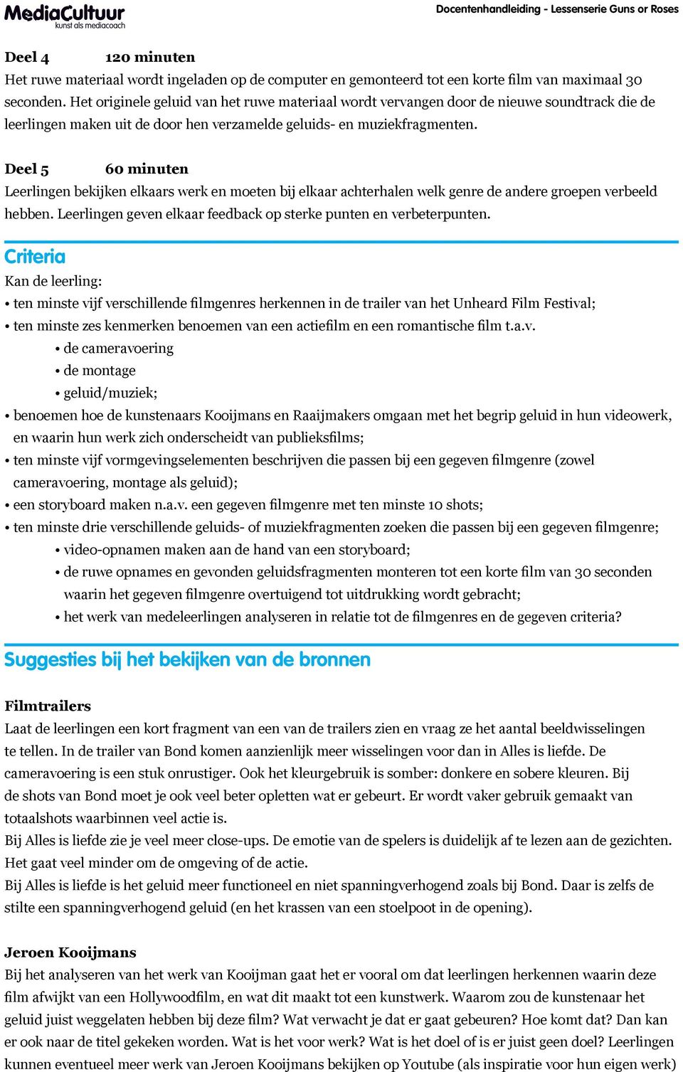 Deel 5 60 minuten Leerlingen bekijken elkaars werk en moeten bij elkaar achterhalen welk genre de andere groepen verbeeld hebben. Leerlingen geven elkaar feedback op sterke punten en verbeterpunten.