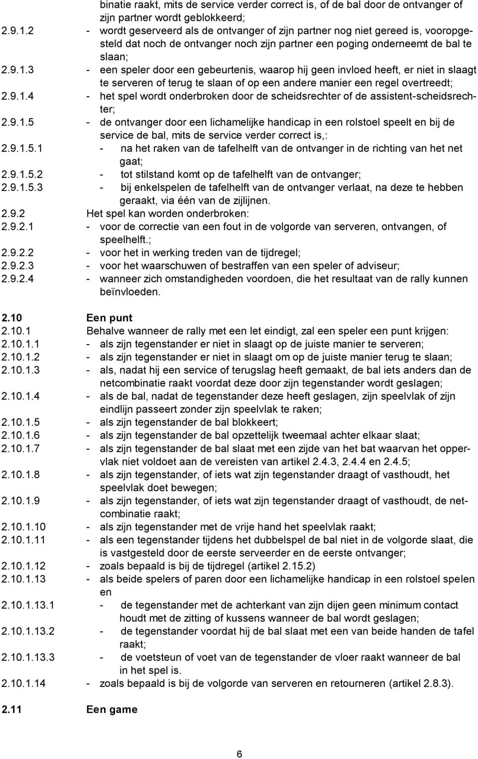 3 - een speler door een gebeurtenis, waarop hij geen invloed heeft, er niet in slaagt te serveren of terug te slaan of op een andere manier een regel overtreedt; 2.9.1.