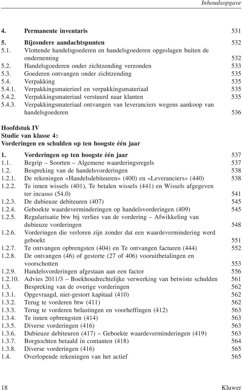 Vorderingen op ten hoogste één jaar 537 1.1. Begrip Soorten Algemene waarderingsregels 537 1.2. Bespreking van de handelsvorderingen 538 1.2.1. De rekeningen «Handelsdebiteuren» (400) en «Leveranciers» (440) 538 1.