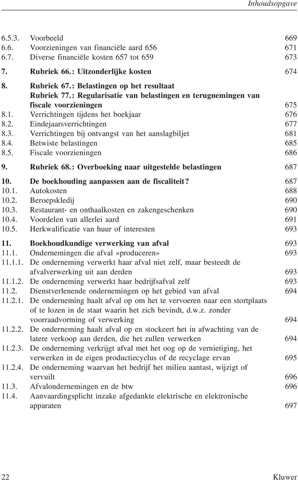 3. Verrichtingen bij ontvangst van het aanslagbiljet 681 8.4. Betwiste belastingen 685 8.5. Fiscale voorzieningen 686 9. Rubriek 68.: Overboeking naar uitgestelde belastingen 687 10.