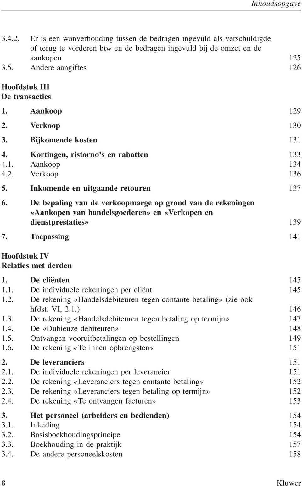 Inkomende en uitgaande retouren 137 6. De bepaling van de verkoopmarge op grond van de rekeningen «Aankopen van handelsgoederen» en «Verkopen en dienstprestaties» 139 7.