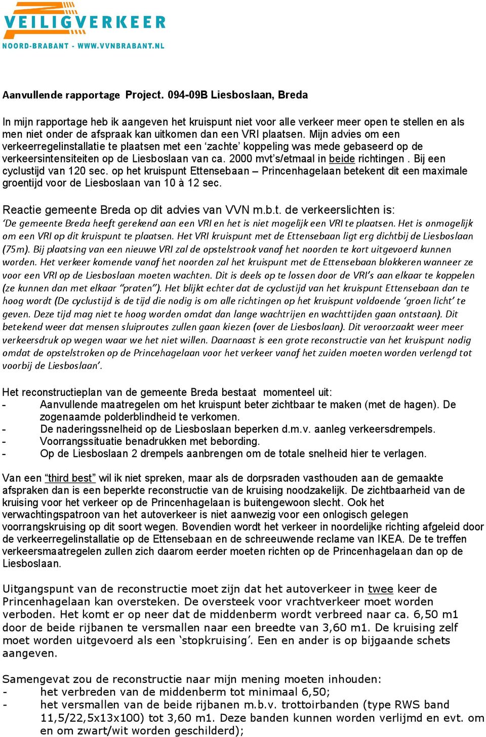 Mijn advies om een verkeerregelinstallatie te plaatsen met een zachte koppeling was mede gebaseerd op de verkeersintensiteiten op de Liesboslaan van ca. 2000 mvt s/etmaal in beide richtingen.