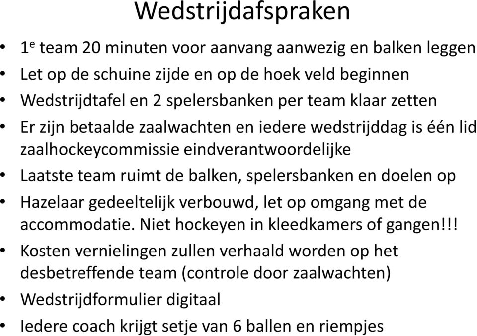 ruimt de balken, spelersbanken en doelen op Hazelaar gedeeltelijk verbouwd, let op omgang met de accommodatie. Niet hockeyen in kleedkamers of gangen!