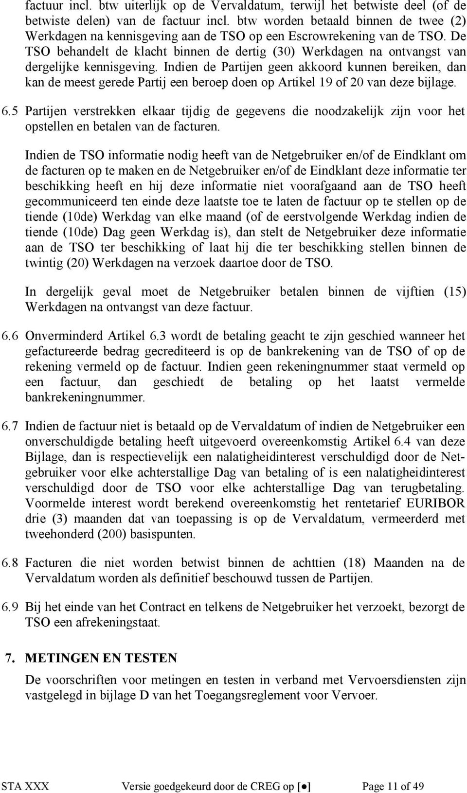 De TSO behandelt de klacht binnen de dertig (30) Werkdagen na ontvangst van dergelijke kennisgeving.