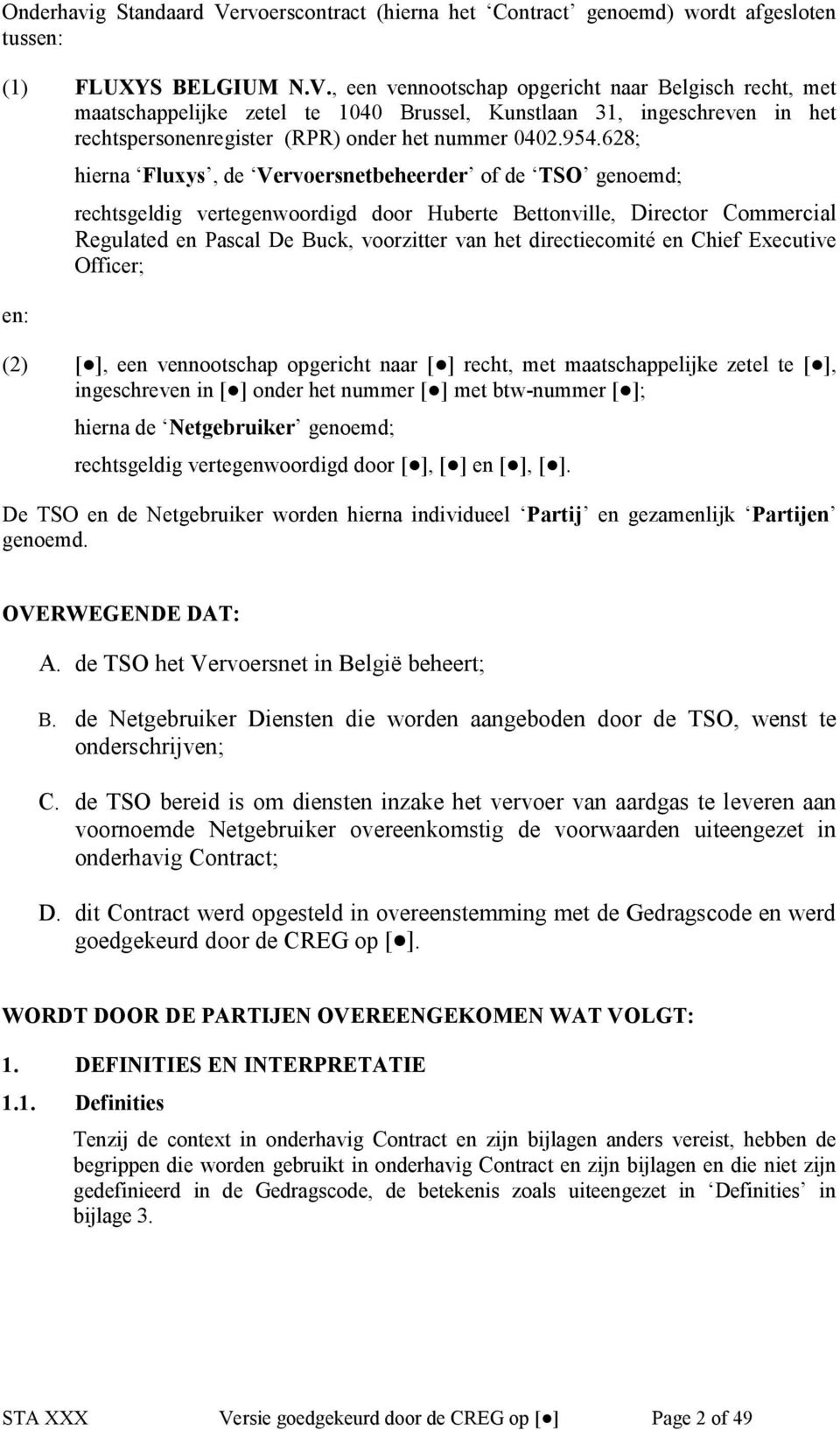 , een vennootschap opgericht naar Belgisch recht, met maatschappelijke zetel te 1040 Brussel, Kunstlaan 31, ingeschreven in het rechtspersonenregister (RPR) onder het nummer 0402.954.