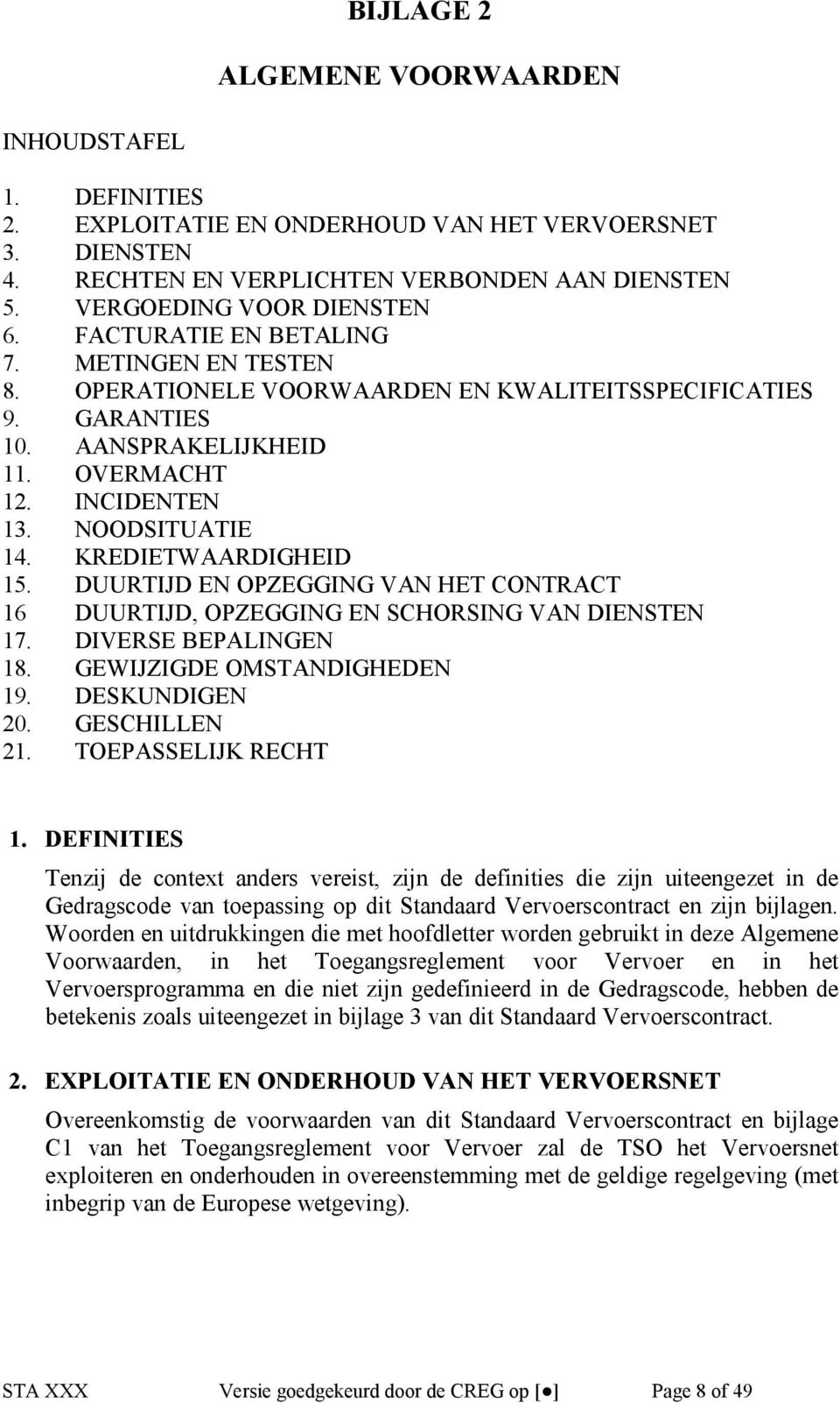 KREDIETWAARDIGHEID 15. DUURTIJD EN OPZEGGING VAN HET CONTRACT 16 DUURTIJD, OPZEGGING EN SCHORSING VAN DIENSTEN 17. DIVERSE BEPALINGEN 18. GEWIJZIGDE OMSTANDIGHEDEN 19. DESKUNDIGEN 20. GESCHILLEN 21.