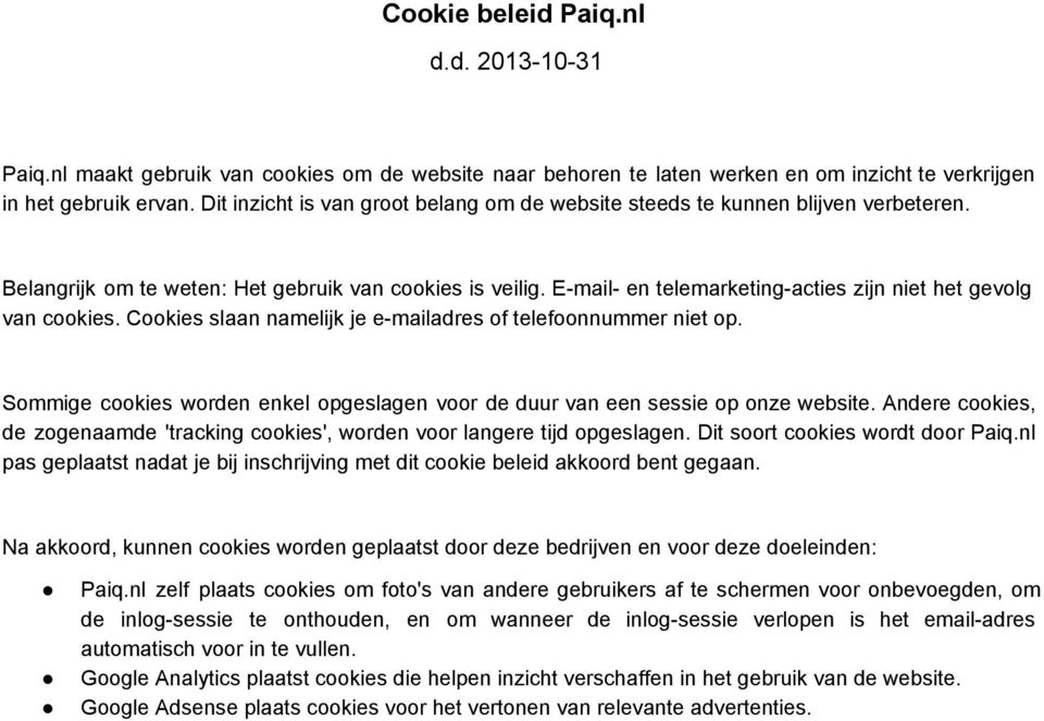 E mail en telemarketing acties zijn niet het gevolg van cookies. Cookies slaan namelijk je e mailadres of telefoonnummer niet op.