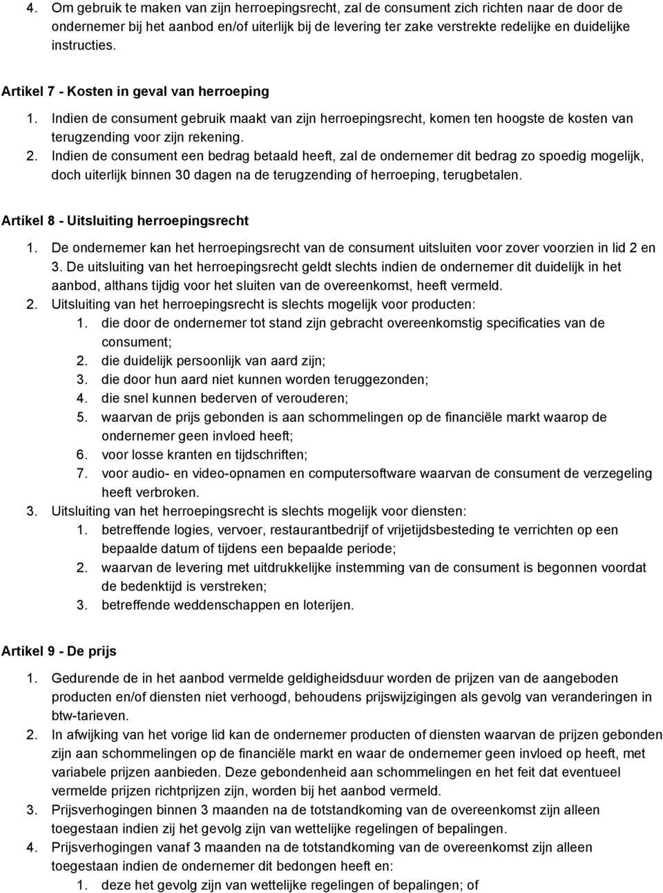 Indien de consument een bedrag betaald heeft, zal de ondernemer dit bedrag zo spoedig mogelijk, doch uiterlijk binnen 30 dagen na de terugzending of herroeping, terugbetalen.