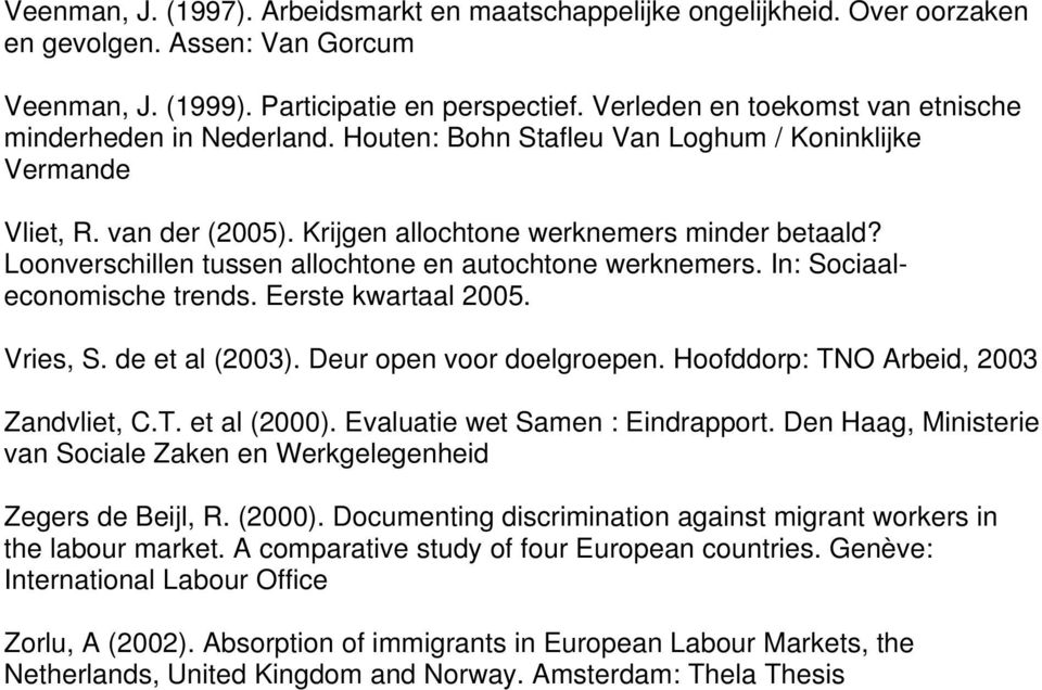 Loonverschillen tussen allochtone en autochtone werknemers. In: Sociaaleconomische trends. Eerste kwartaal 2005. Vries, S. de et al (2003). Deur open voor doelgroepen.