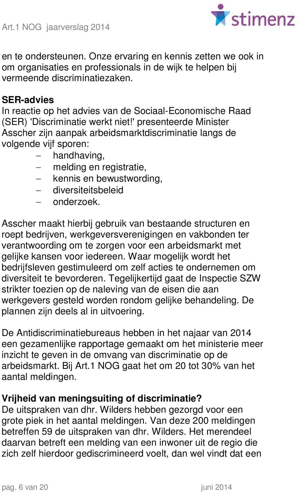 ' presenteerde Minister Asscher zijn aanpak arbeidsmarktdiscriminatie langs de volgende vijf sporen: handhaving, melding en registratie, kennis en bewustwording, diversiteitsbeleid onderzoek.