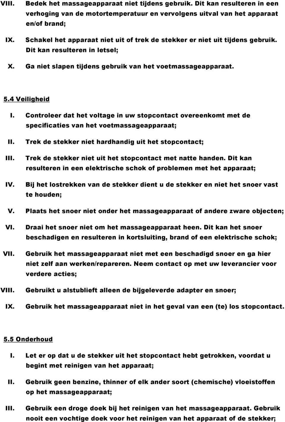 Dit kan resulteren in letsel; X. Ga niet slapen tijdens gebruik van het voetmassageapparaat. 5.4 Veiligheid I.