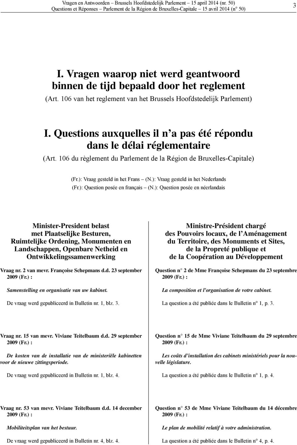 106 du règlement du Parlement de la Région de Bruxelles-Capitale) (Fr.): Vraag gesteld in het Frans (N.): Vraag gesteld in het Nederlands (Fr.): Question posée en français (N.