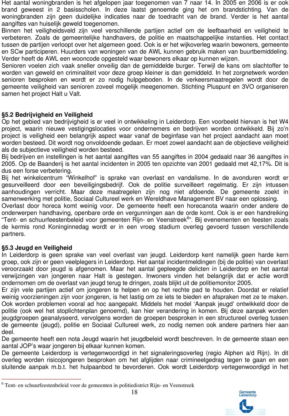 Binnen het veiligheidsveld zijn veel verschillende partijen actief om de leefbaarheid en veiligheid te verbeteren. Zoals de gemeentelijke handhavers, de politie en maatschappelijke instanties.