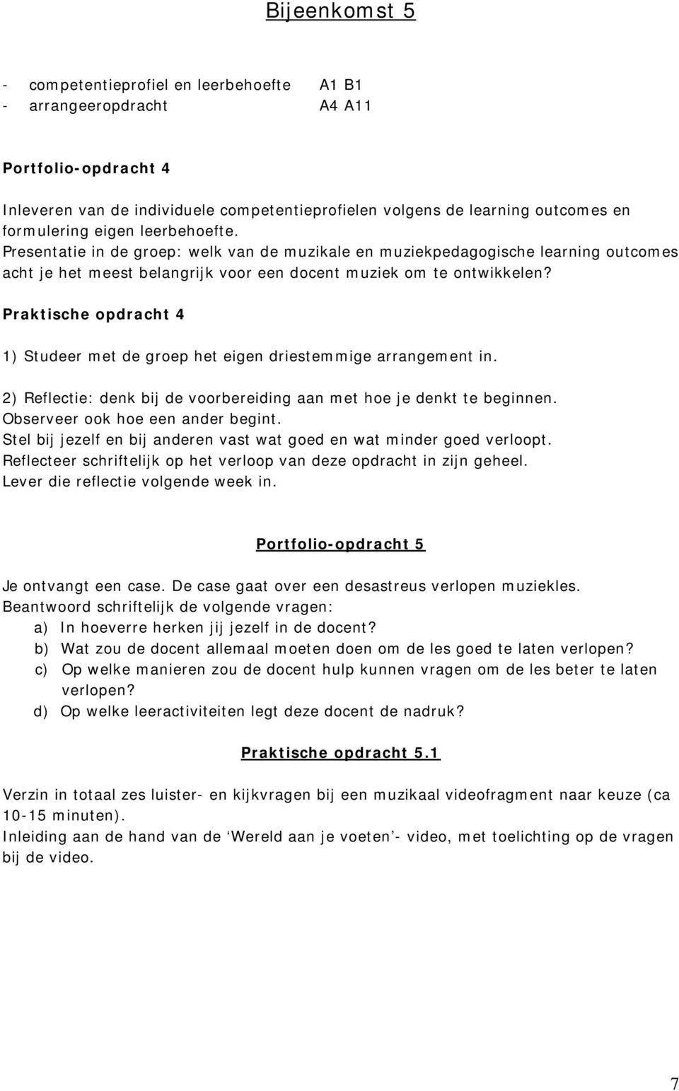 Praktische opdracht 4 1) Studeer met de groep het eigen driestemmige arrangement in. 2) Reflectie: denk bij de voorbereiding aan met hoe je denkt te beginnen. Observeer ook hoe een ander begint.