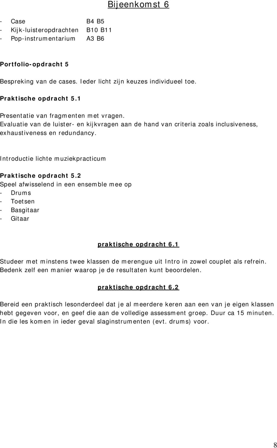 Introductie lichte muziekpracticum Praktische opdracht 5.2 Speel afwisselend in een ensemble mee op - Drums - Toetsen - Basgitaar - Gitaar praktische opdracht 6.