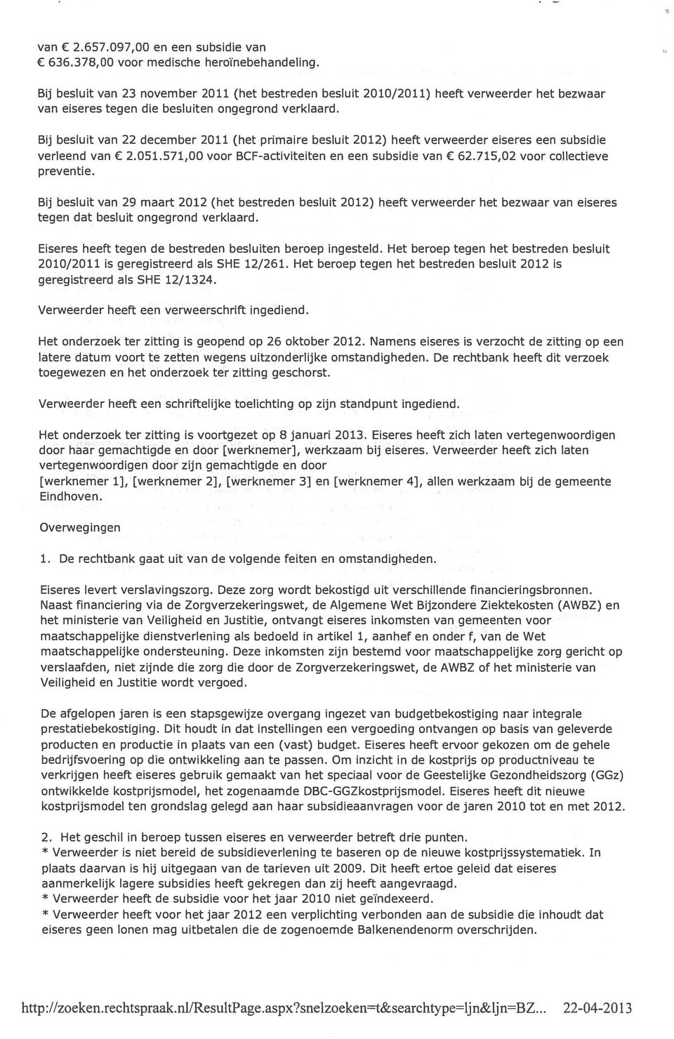 Bij besluit van 22 december 2011 (het primaire besluit 2012) heeft verweerder eiseres een subsidie verleend van 2.051.571,00 voor BCF-activiteiten en een subsidie van 62.