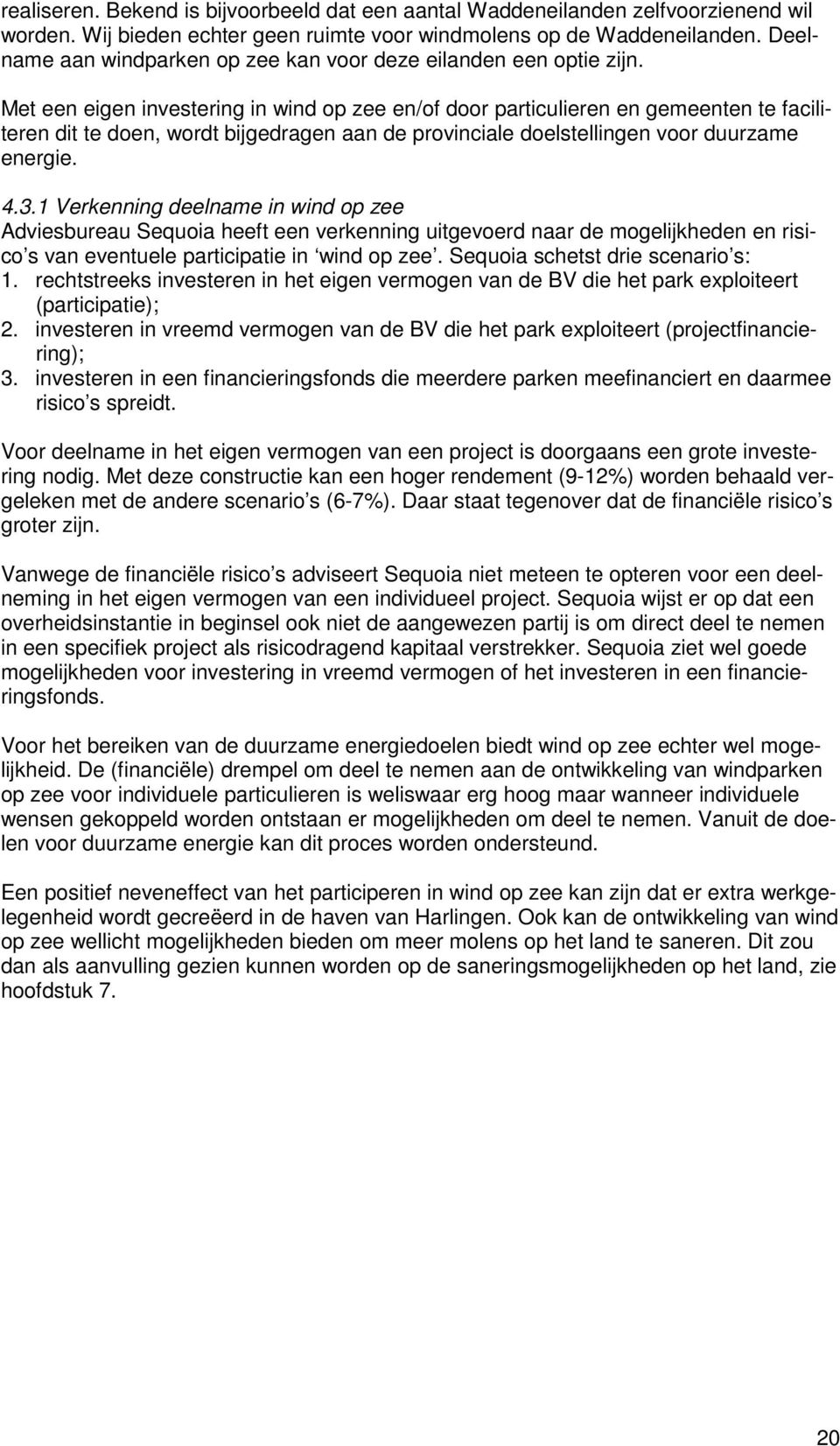 Met een eigen investering in wind op zee en/of door particulieren en gemeenten te faciliteren dit te doen, wordt bijgedragen aan de provinciale doelstellingen voor duurzame energie. 4.3.